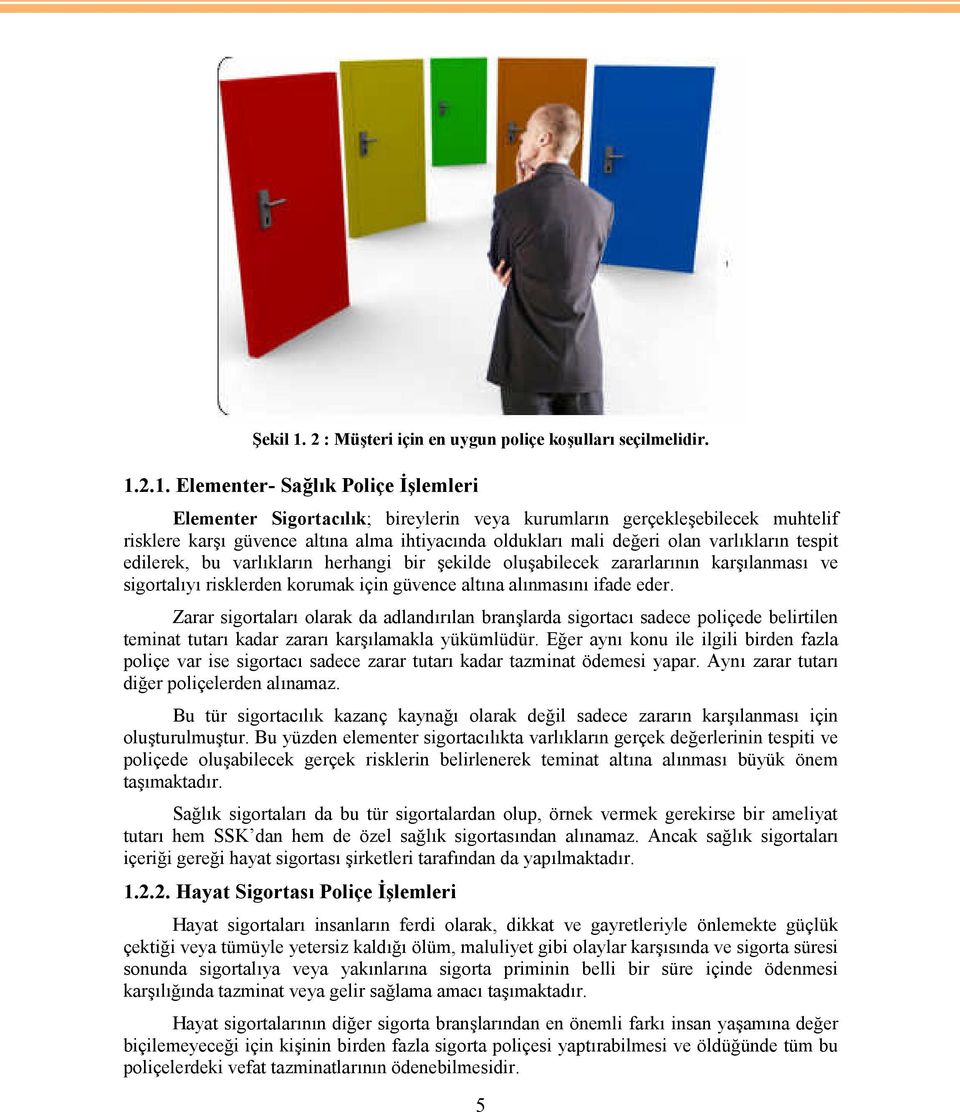 2.1. Elementer- Sağlık Poliçe İşlemleri Elementer Sigortacılık; bireylerin veya kurumların gerçekleşebilecek muhtelif risklere karşı güvence altına alma ihtiyacında oldukları mali değeri olan