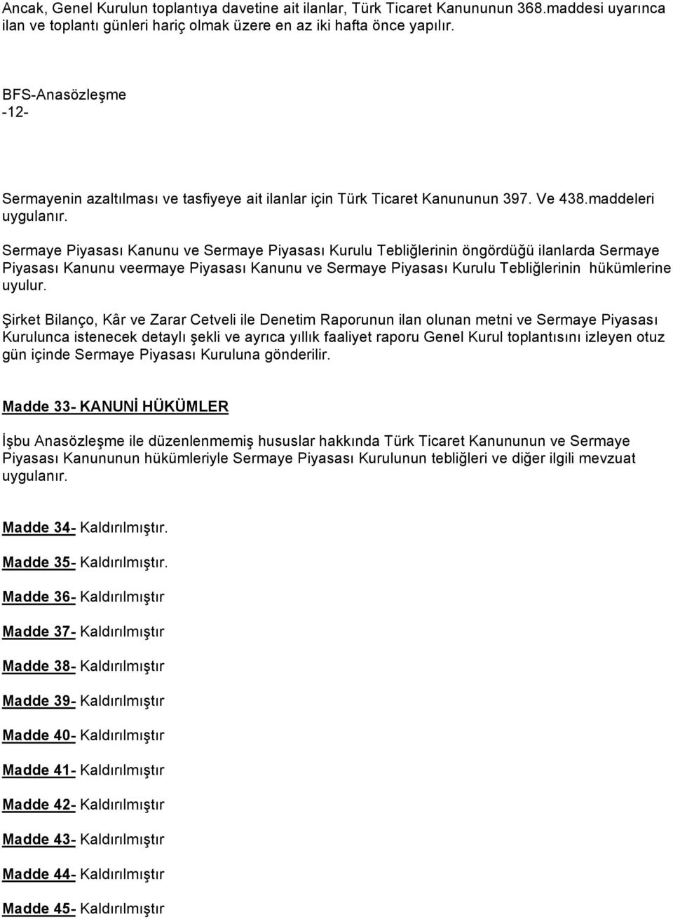 Sermaye Piyasası Kanunu ve Sermaye Piyasası Kurulu Tebliğlerinin öngördüğü ilanlarda Sermaye Piyasası Kanunu veermaye Piyasası Kanunu ve Sermaye Piyasası Kurulu Tebliğlerinin hükümlerine uyulur.