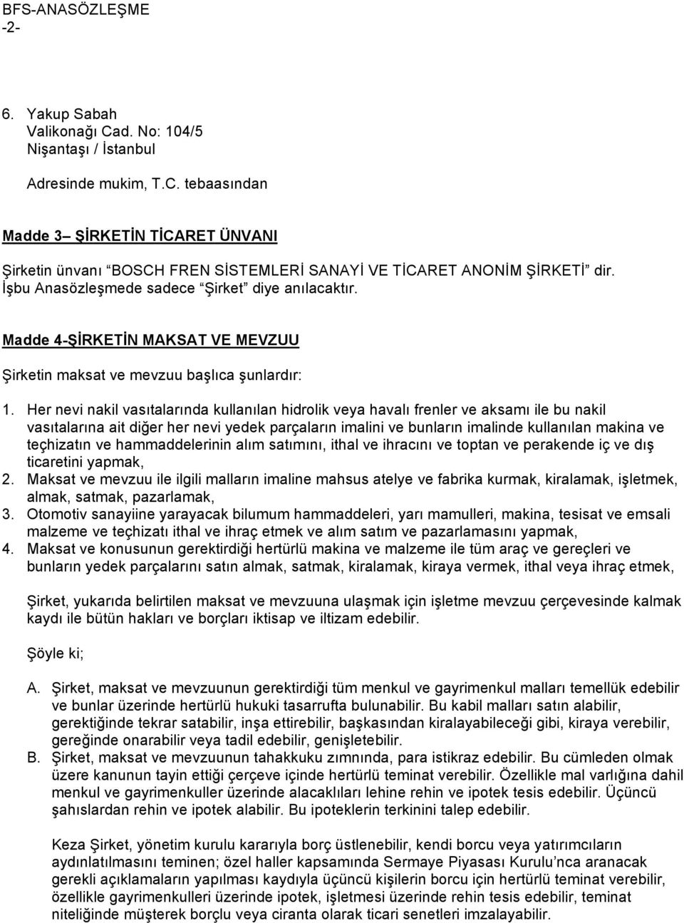 Her nevi nakil vasıtalarında kullanılan hidrolik veya havalı frenler ve aksamı ile bu nakil vasıtalarına ait diğer her nevi yedek parçaların imalini ve bunların imalinde kullanılan makina ve