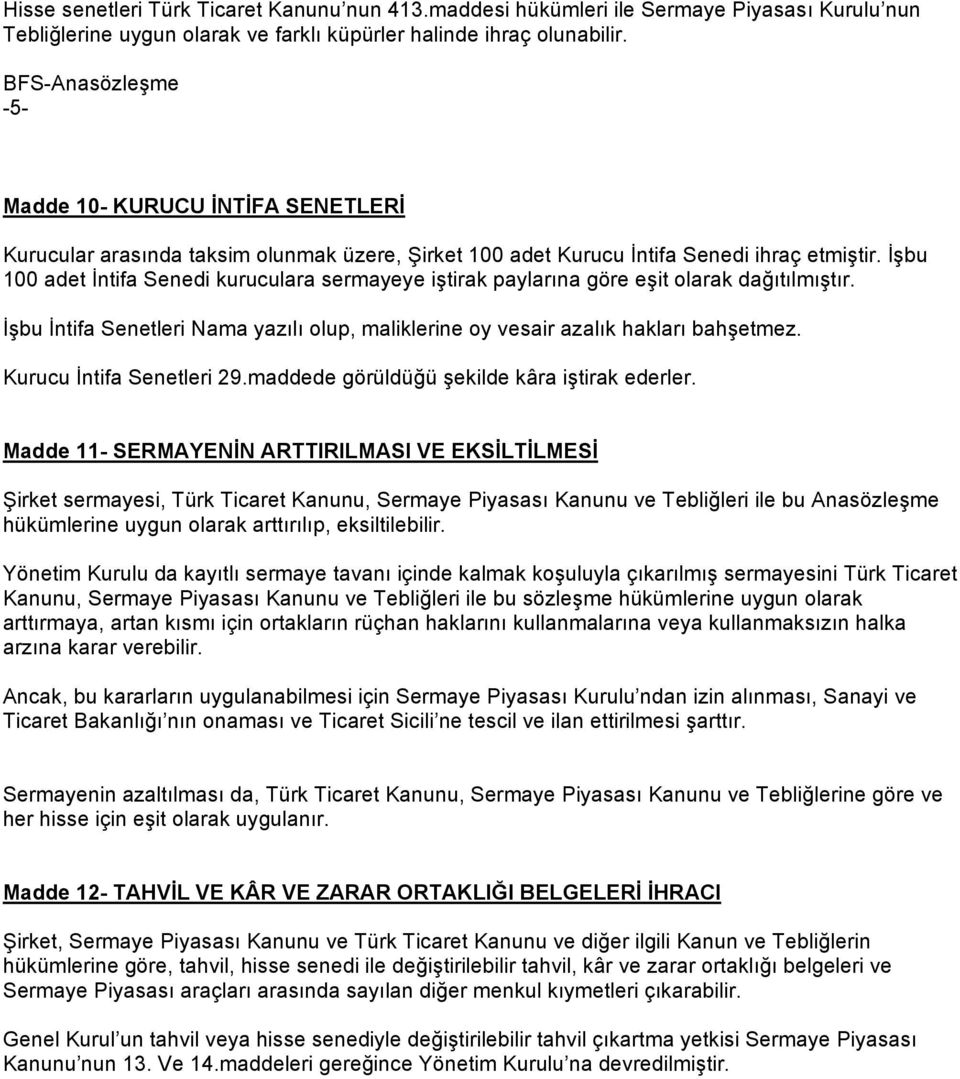 İşbu 100 adet İntifa Senedi kuruculara sermayeye iştirak paylarına göre eşit olarak dağıtılmıştır. İşbu İntifa Senetleri Nama yazılı olup, maliklerine oy vesair azalık hakları bahşetmez.