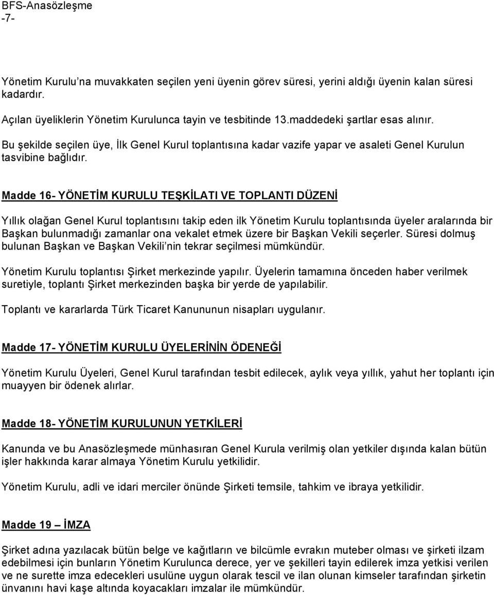 Madde 16- YÖNETİM KURULU TEŞKİLATI VE TOPLANTI DÜZENİ Yıllık olağan Genel Kurul toplantısını takip eden ilk Yönetim Kurulu toplantısında üyeler aralarında bir Başkan bulunmadığı zamanlar ona vekalet