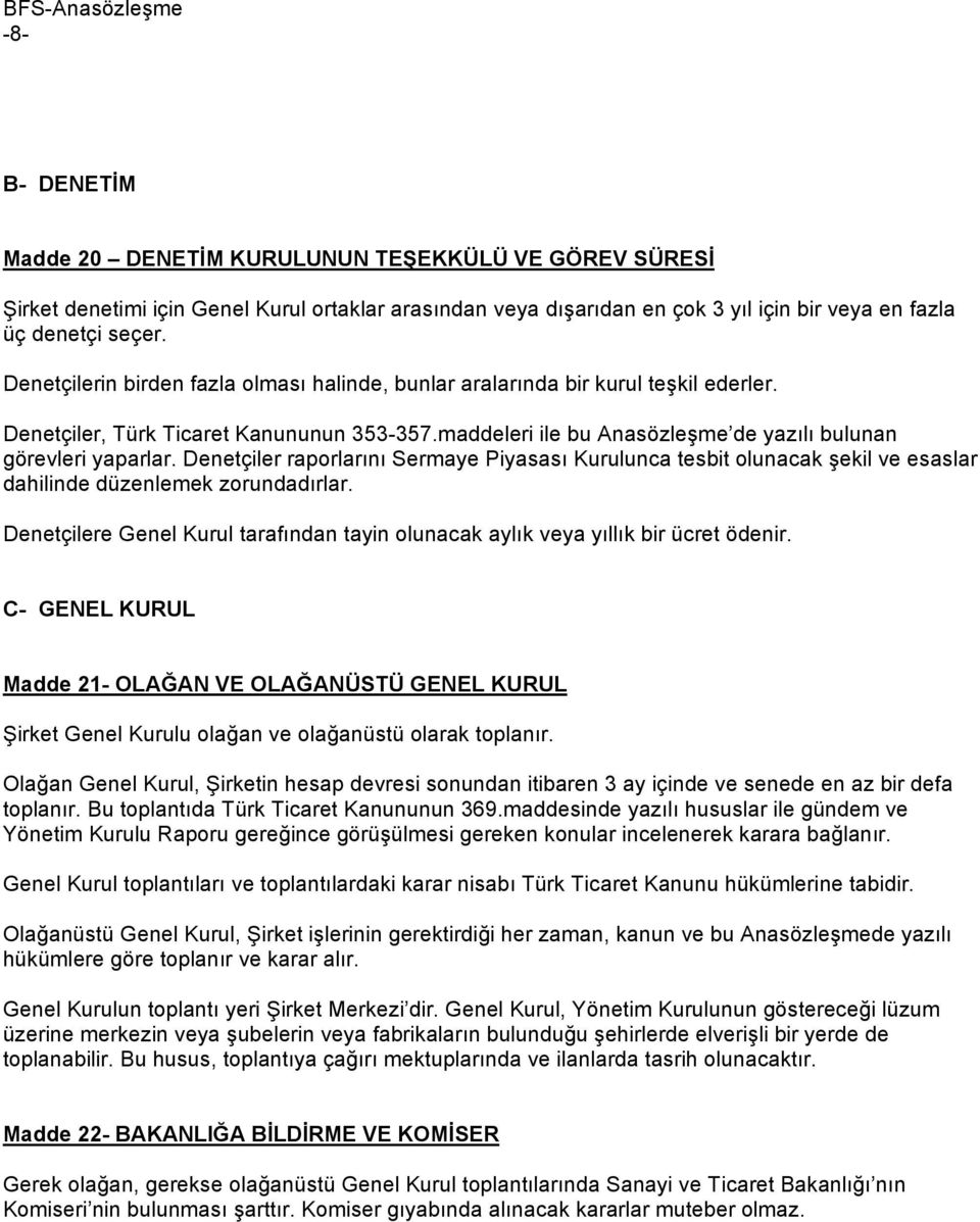 maddeleri ile bu Anasözleşme de yazılı bulunan görevleri yaparlar. Denetçiler raporlarını Sermaye Piyasası Kurulunca tesbit olunacak şekil ve esaslar dahilinde düzenlemek zorundadırlar.