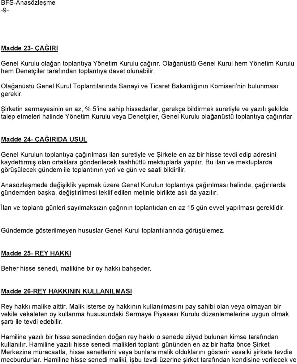 Şirketin sermayesinin en az, % 5 ine sahip hissedarlar, gerekçe bildirmek suretiyle ve yazılı şekilde talep etmeleri halinde Yönetim Kurulu veya Denetçiler, Genel Kurulu olağanüstü toplantıya