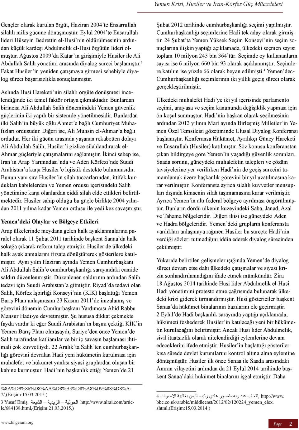 Ağustos 2009 da Katar ın girişimiyle Husiler ile Ali Abdullah Salih yönetimi arasında diyalog süreci başlamıştır.