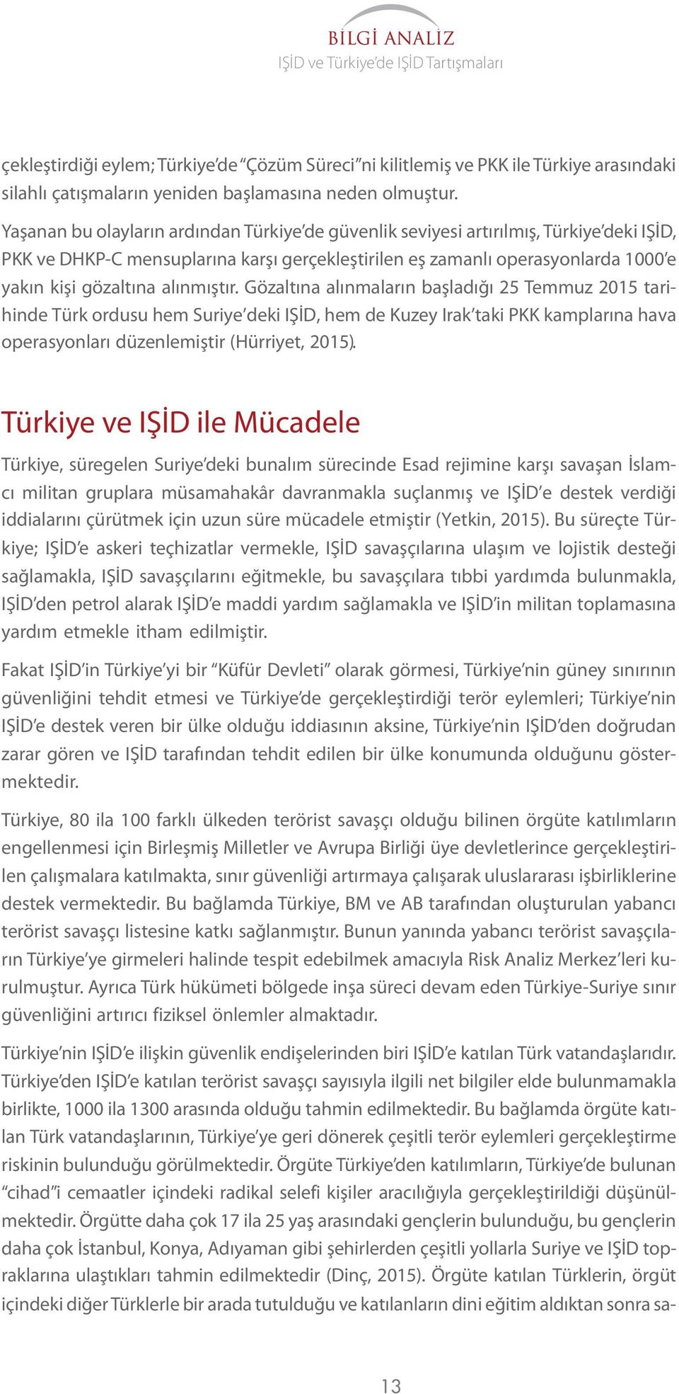 alınmıştır. Gözaltına alınmaların başladığı 25 Temmuz tarihinde Türk ordusu hem Suriye deki IŞİD, hem de Kuzey Irak taki PKK kamplarına hava operasyonları düzenlemiştir (Hürriyet, ).