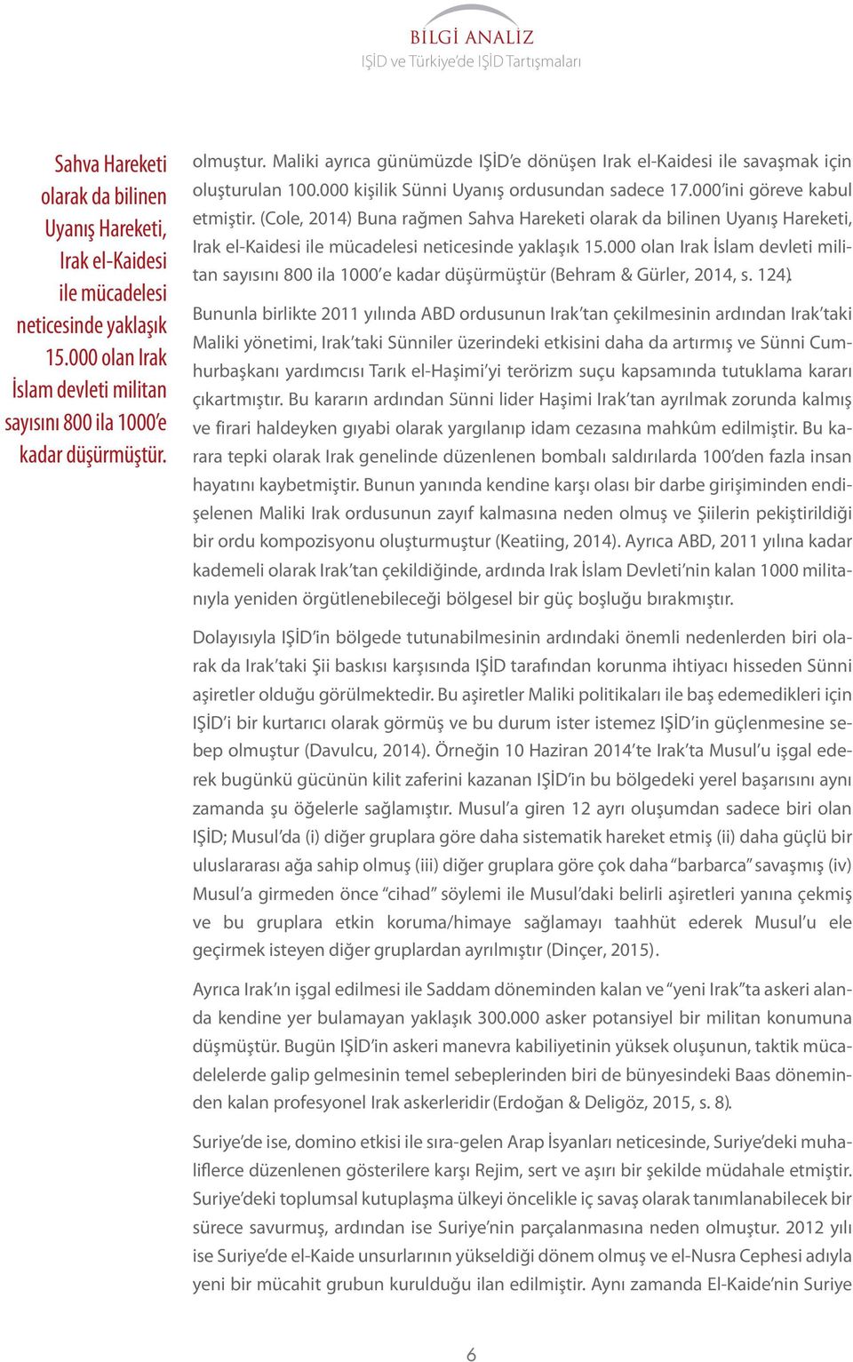 (Cole, ) Buna rağmen Sahva Hareketi olarak da bilinen Uyanış Hareketi, Irak el-kaidesi ile mücadelesi neticesinde yaklaşık 15.