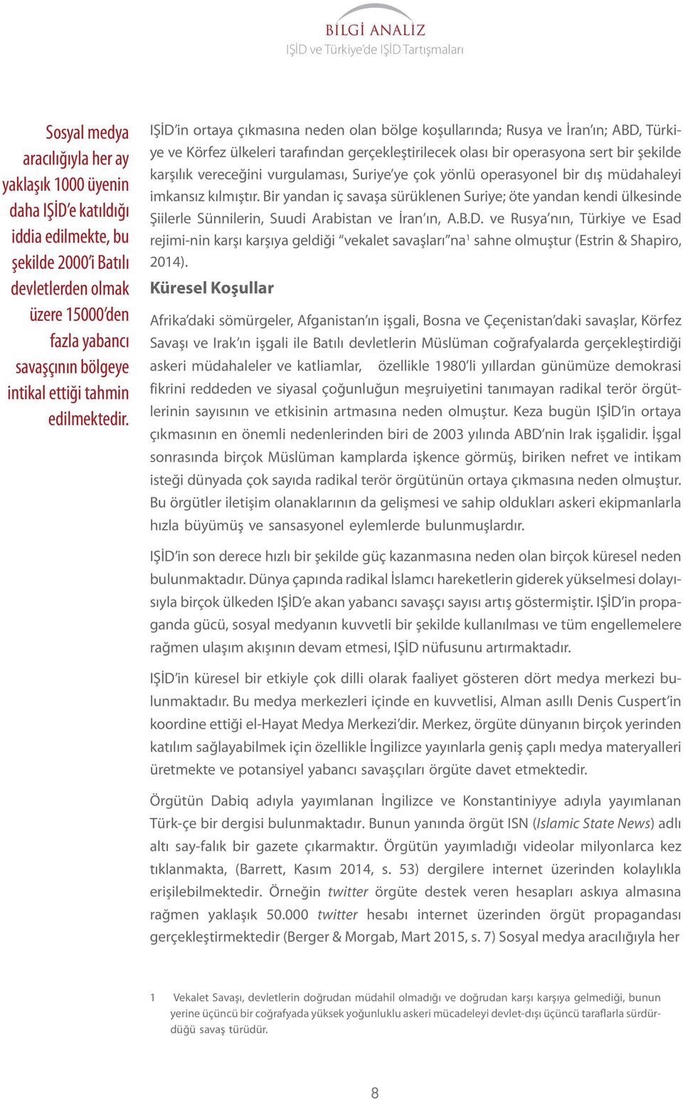 IŞİD in ortaya çıkmasına neden olan bölge koşullarında; Rusya ve İran ın; ABD, Türkiye ve Körfez ülkeleri tarafından gerçekleştirilecek olası bir operasyona sert bir şekilde karşılık vereceğini