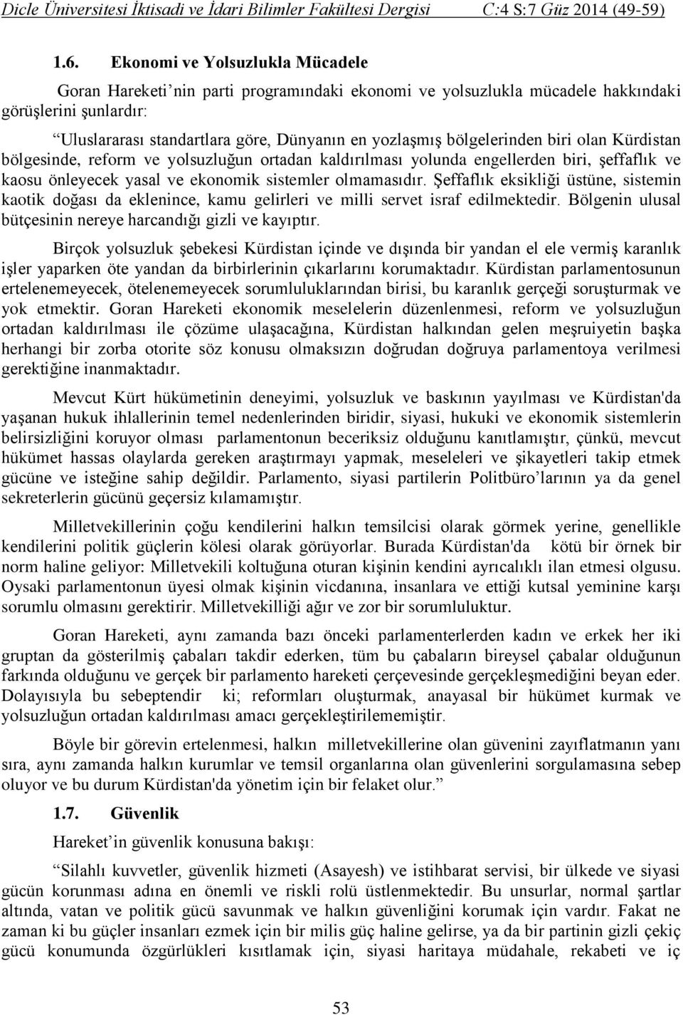 Şeffaflık eksikliği üstüne, sistemin kaotik doğası da eklenince, kamu gelirleri ve milli servet israf edilmektedir. Bölgenin ulusal bütçesinin nereye harcandığı gizli ve kayıptır.