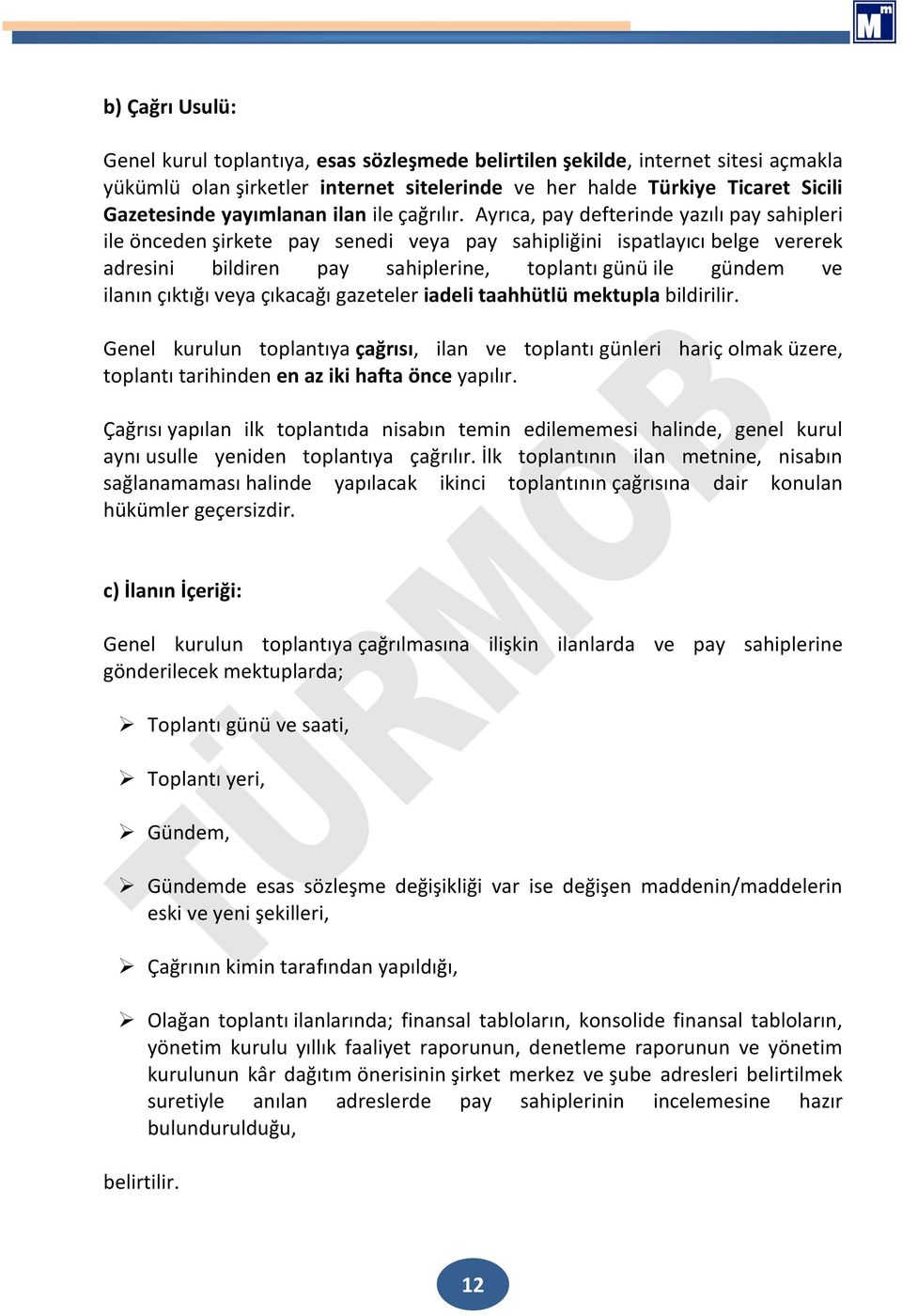 Ayrıca, pay defterinde yazılı pay sahipleri ile önceden şirkete pay senedi veya pay sahipliğini ispatlayıcı belge vererek adresini bildiren pay sahiplerine, toplantı günü ile gündem ve ilanın çıktığı