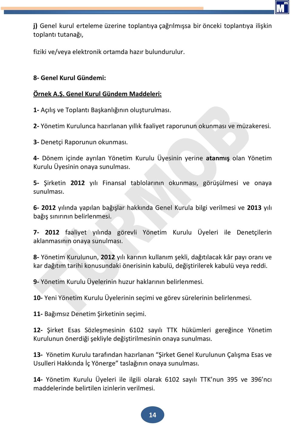 4- Dönem içinde ayrılan Yönetim Kurulu Üyesinin yerine atanmış olan Yönetim Kurulu Üyesinin onaya sunulması. 5- Şirketin 2012 yılı Finansal tablolarının okunması, görüşülmesi ve onaya sunulması.