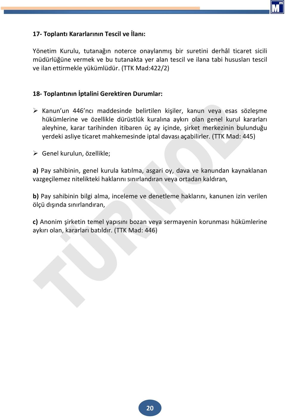 (TTK Mad:422/2) 18- Toplantının İptalini Gerektiren Durumlar: Kanun un 446 ncı maddesinde belirtilen kişiler, kanun veya esas sözleşme hükümlerine ve özellikle dürüstlük kuralına aykırı olan genel