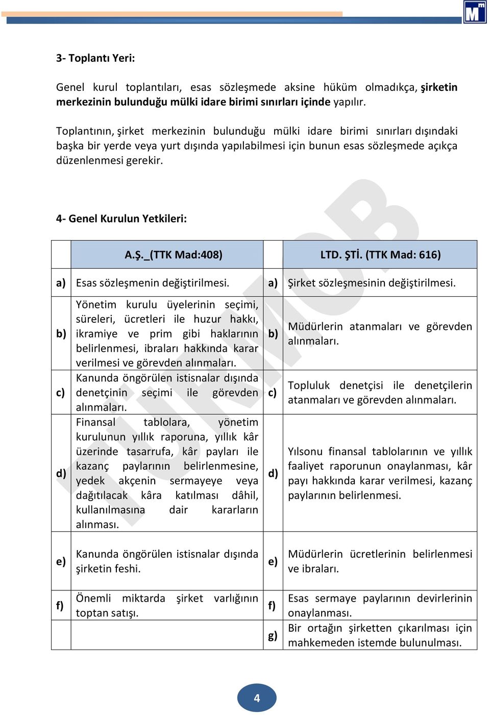 4- Genel Kurulun Yetkileri: A.Ş._(TTK Mad:408) LTD. ŞTİ. (TTK Mad: 616) a) Esas sözleşmenin değiştirilmesi. a) Şirket sözleşmesinin değiştirilmesi.