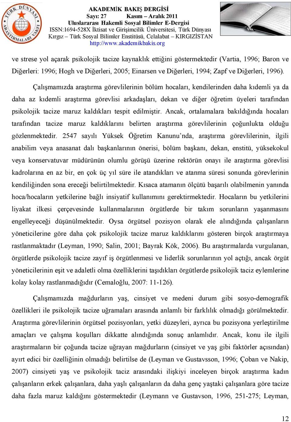 maruz kaldıkları tespit edilmiştir. Ancak, ortalamalara bakıldığında hocaları tarafından tacize maruz kaldıklarını belirten araştırma görevlilerinin çoğunlukta olduğu gözlenmektedir.