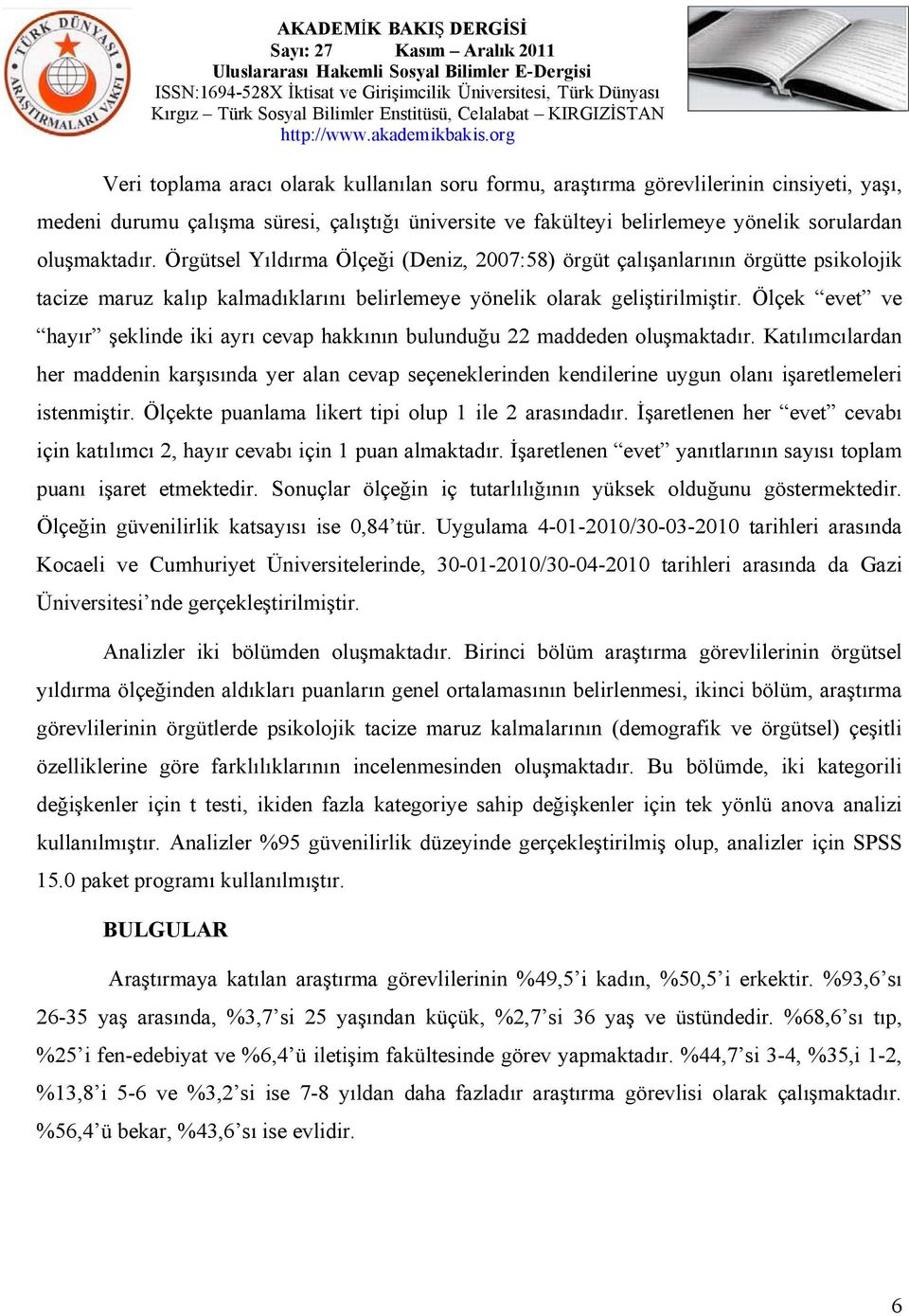 Ölçek evet ve hayır şeklinde iki ayrı cevap hakkının bulunduğu 22 maddeden oluşmaktadır.