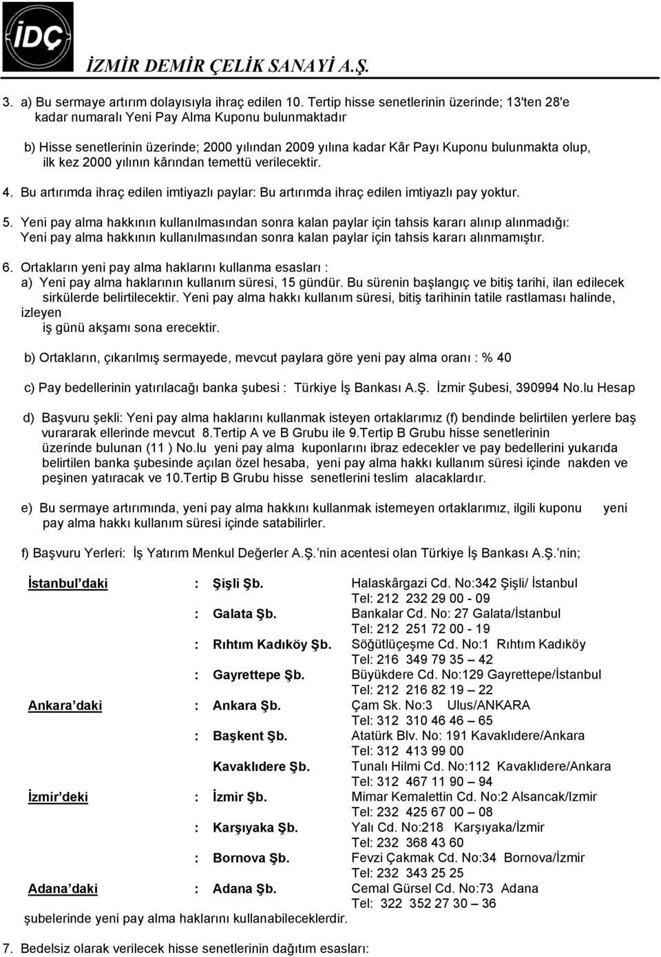 kez 2000 yılının kârından temettü verilecektir. 4. Bu artırımda ihraç edilen imtiyazlı paylar: Bu artırımda ihraç edilen imtiyazlı pay yoktur. 5.