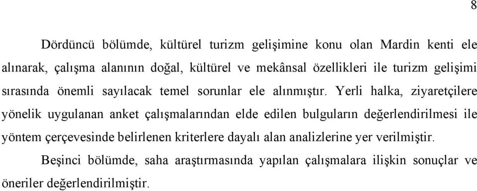 Yerli halka, ziyaretçilere yönelik uygulanan anket çalışmalarından elde edilen bulguların değerlendirilmesi ile yöntem