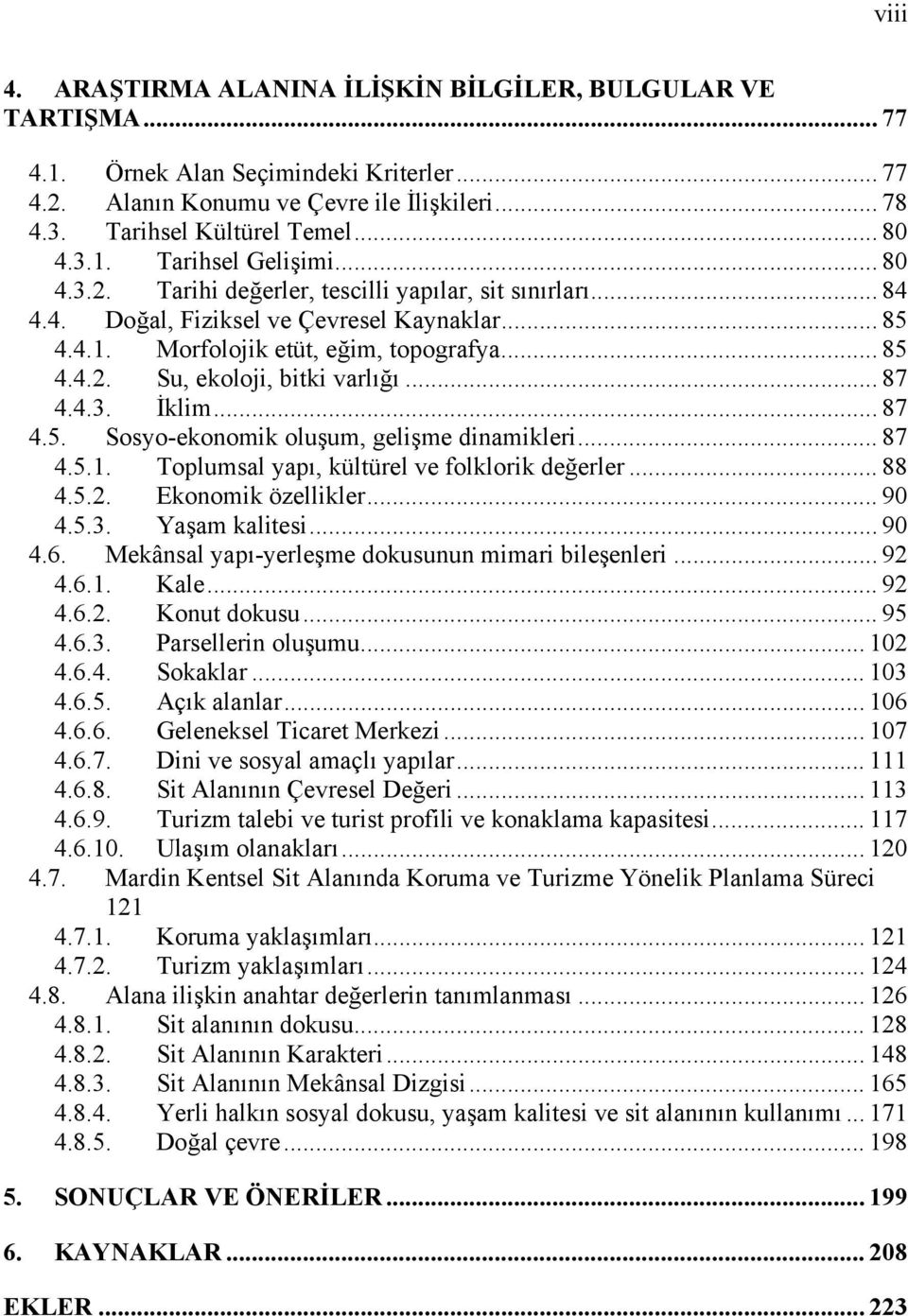 .. 87 4.4.3. İklim... 87 4.5. Sosyo-ekonomik oluşum, gelişme dinamikleri... 87 4.5.1. Toplumsal yapı, kültürel ve folklorik değerler... 88 4.5.2. Ekonomik özellikler... 90 4.5.3. Yaşam kalitesi... 90 4.6.