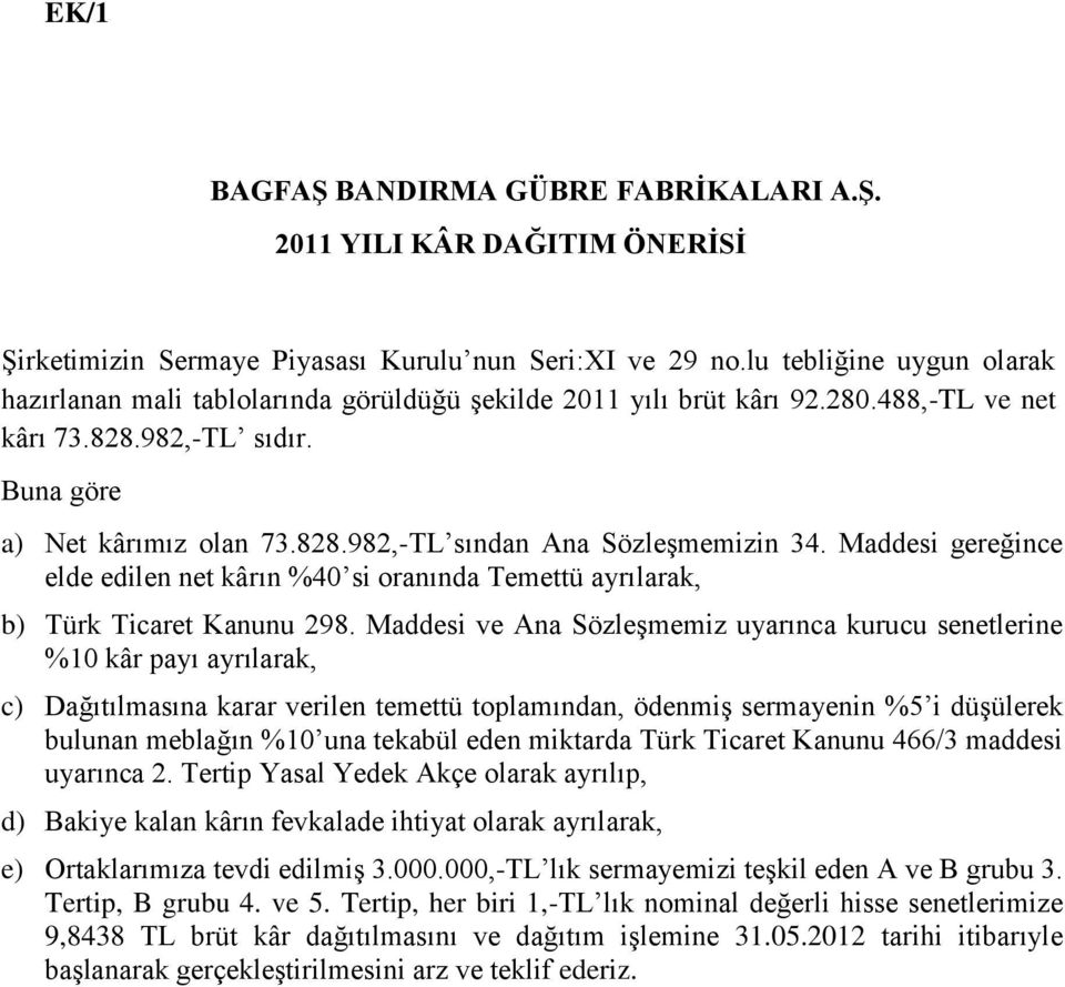 Maddesi gereğince elde edilen net kârın %40 si oranında Temettü ayrılarak, b) Türk Ticaret Kanunu 298.