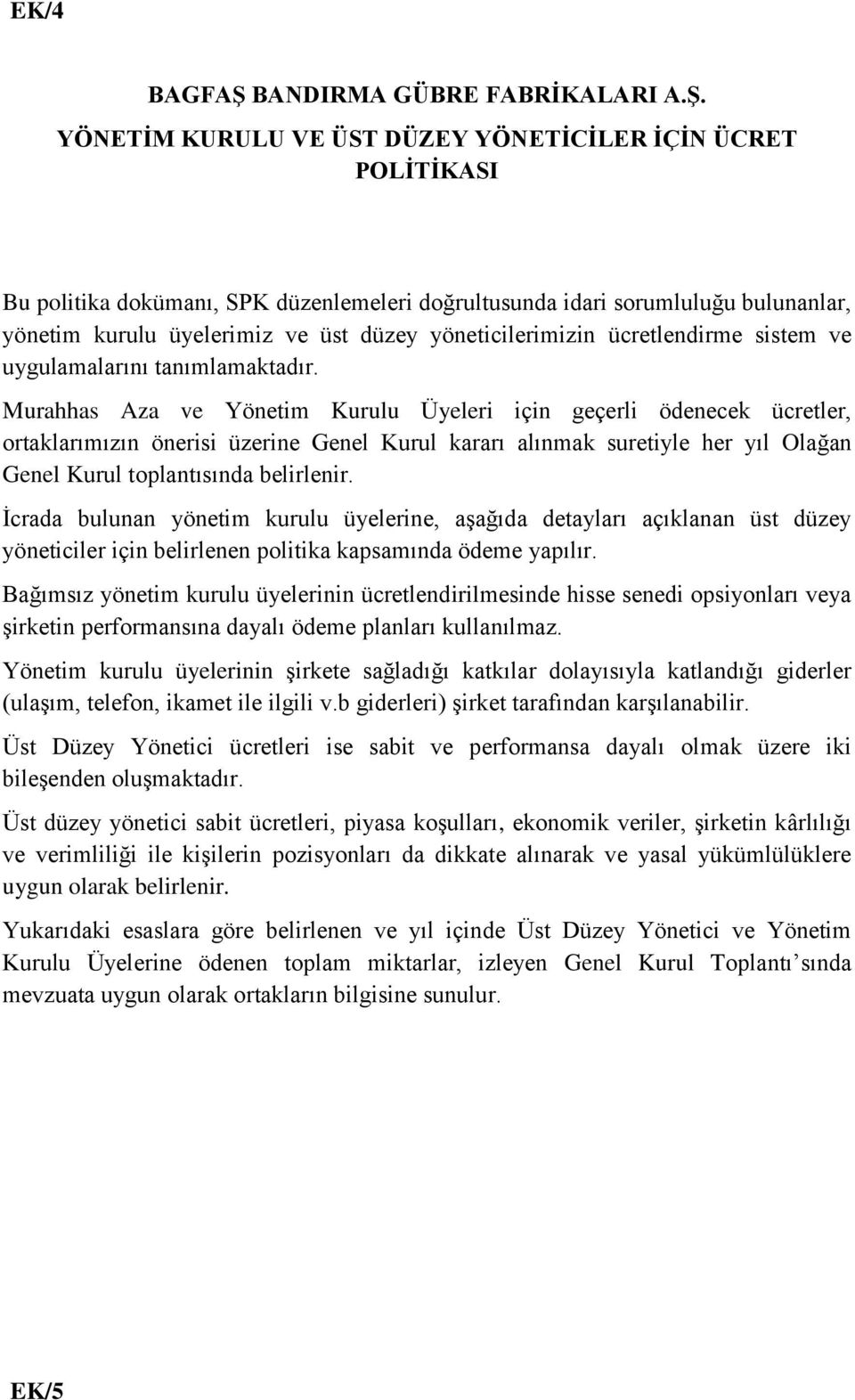 YÖNETİM KURULU VE ÜST DÜZEY YÖNETİCİLER İÇİN ÜCRET POLİTİKASI Bu politika dokümanı, SPK düzenlemeleri doğrultusunda idari sorumluluğu bulunanlar, yönetim kurulu üyelerimiz ve üst düzey