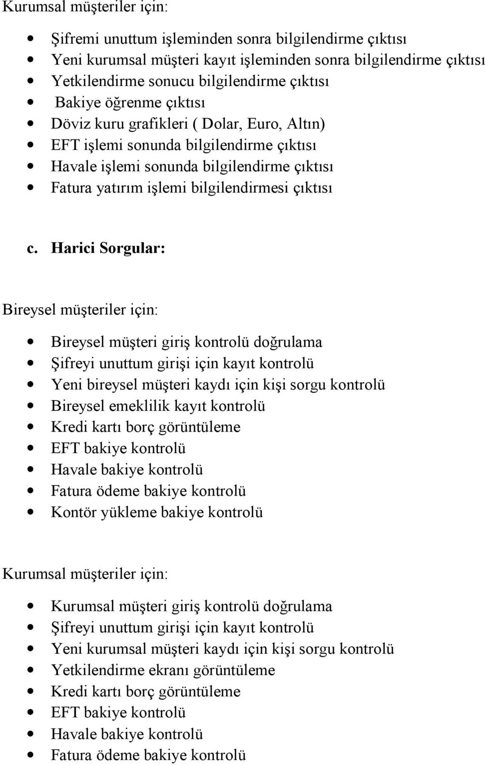 Harici Sorgular: Bireysel müşteriler için: Bireysel müşteri giriş kontrolü doğrulama Şifreyi unuttum girişi için kayıt kontrolü Yeni bireysel müşteri kaydı için kişi sorgu kontrolü Bireysel emeklilik