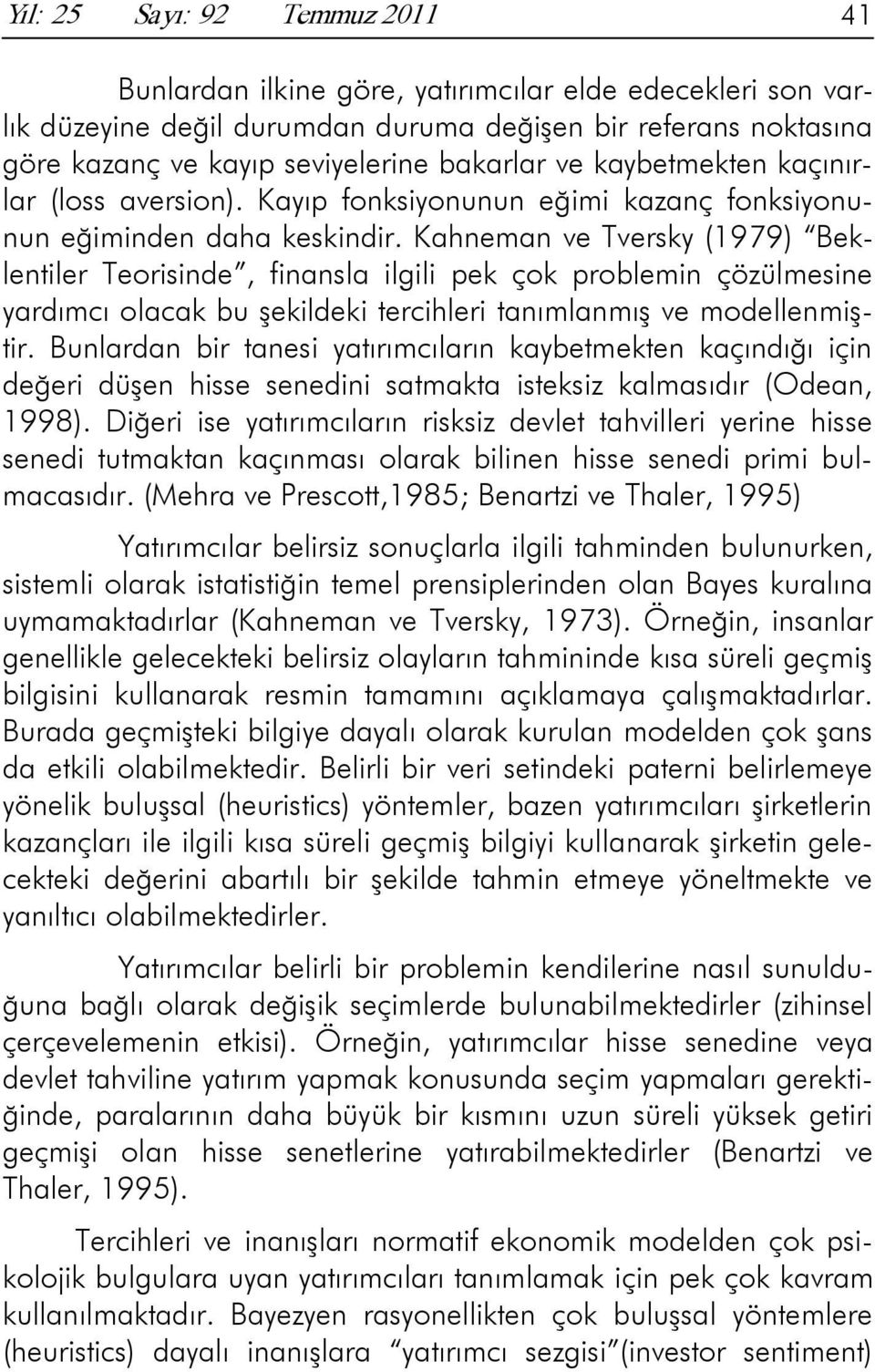 Kahneman ve Tversky (1979) Beklentiler Teorisinde, finansla ilgili pek çok problemin çözülmesine yardımcı olacak bu şekildeki tercihleri tanımlanmış ve modellenmiştir.