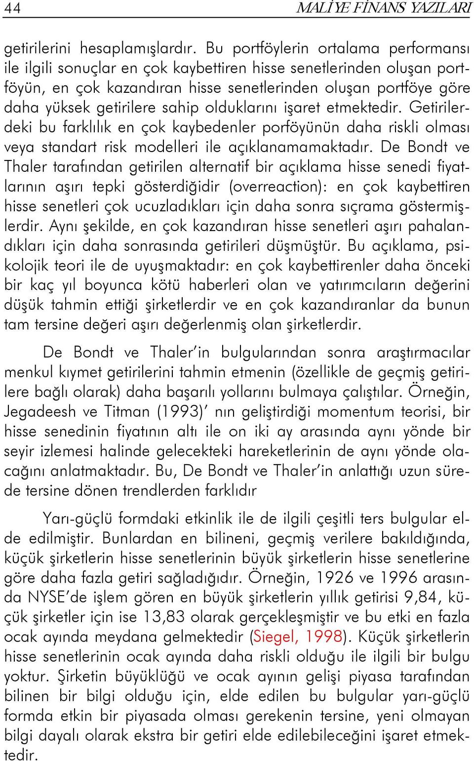 sahip olduklarını işaret etmektedir. Getirilerdeki bu farklılık en çok kaybedenler porföyünün daha riskli olması veya standart risk modelleri ile açıklanamamaktadır.