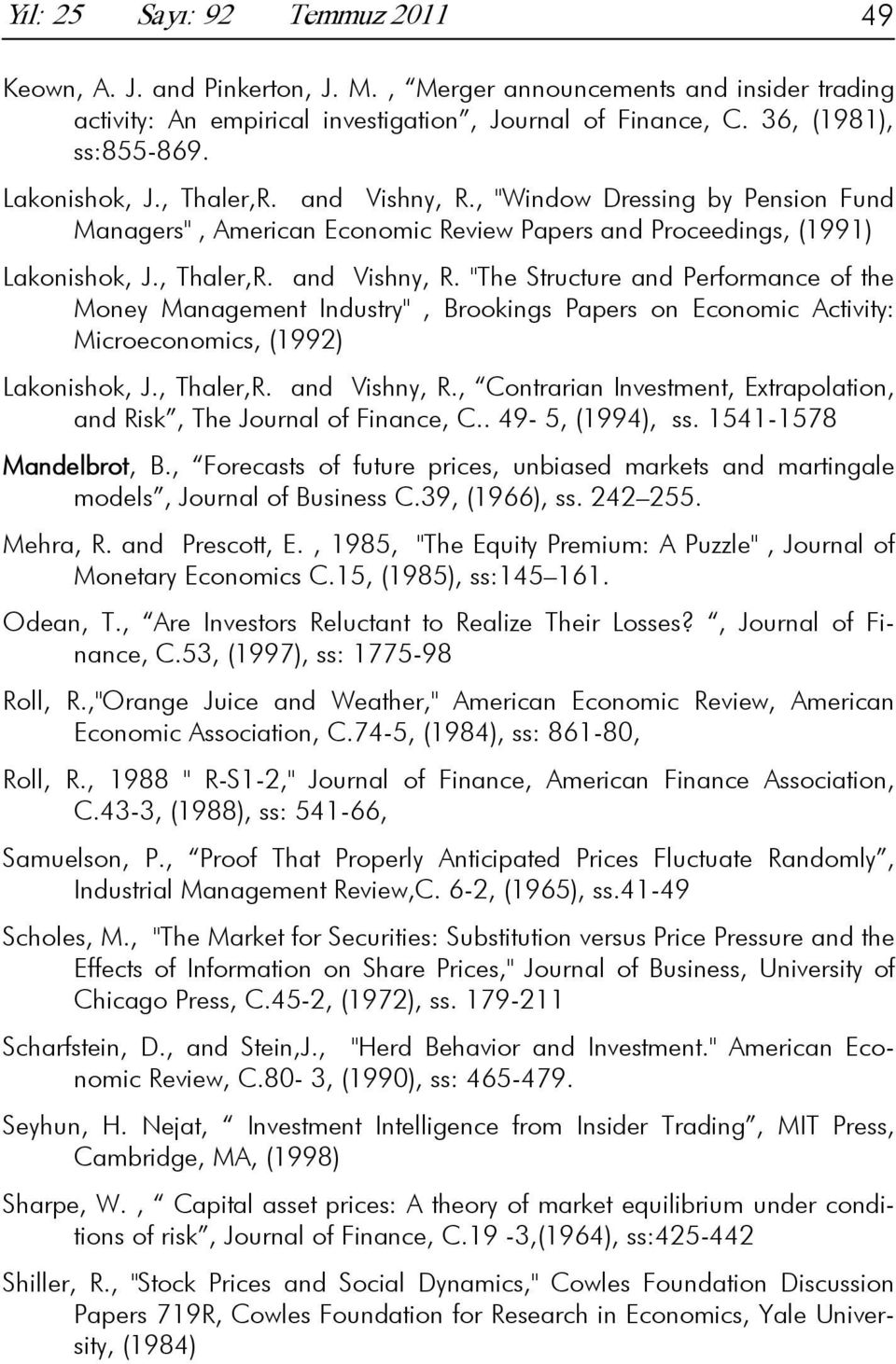 , Thaler,R. and Vishny, R., Contrarian Investment, Extrapolation, and Risk, The Journal of Finance, C.. 49-5, (1994), ss. 1541-1578 Mandelbrot, B.