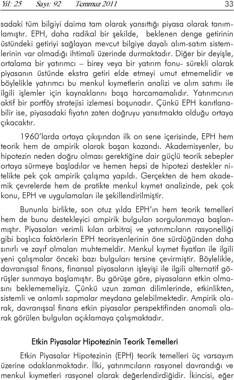 Diğer bir deyişle, ortalama bir yatırımcı birey veya bir yatırım fonu- sürekli olarak piyasanın üstünde ekstra getiri elde etmeyi umut etmemelidir ve böylelikle yatırımcı bu menkul kıymetlerin