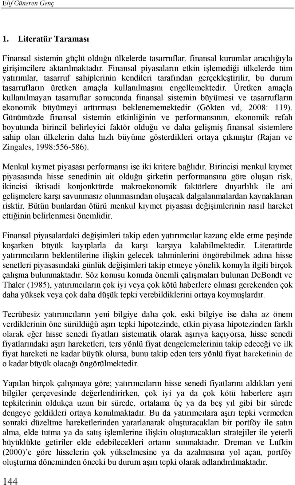 Üretken amaçla kullanılmayan tasarruflar sonucunda finansal sistemin büyümesi ve tasarrufların ekonomik büyümeyi arttırması beklenememektedir (Gökten vd, 2008: 119).