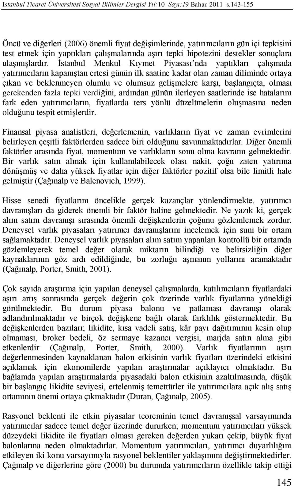 İstanbul Menkul Kıymet Piyasası nda yaptıkları çalışmada yatırımcıların kapanıştan ertesi günün ilk saatine kadar olan zaman diliminde ortaya çıkan ve beklenmeyen olumlu ve olumsuz gelişmelere karşı,