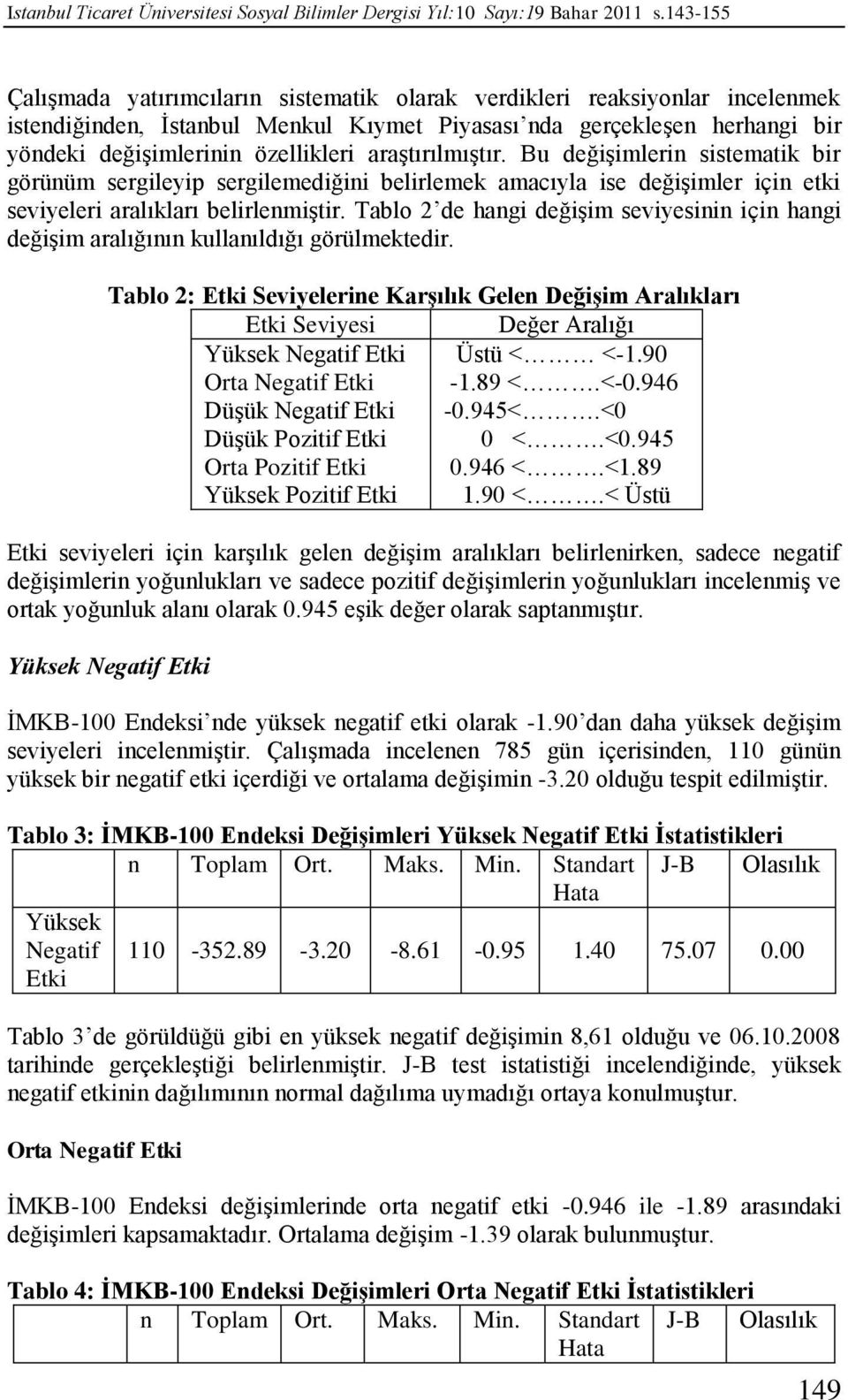 araştırılmıştır. Bu değişimlerin sistematik bir görünüm sergileyip sergilemediğini belirlemek amacıyla ise değişimler için etki seviyeleri aralıkları belirlenmiştir.