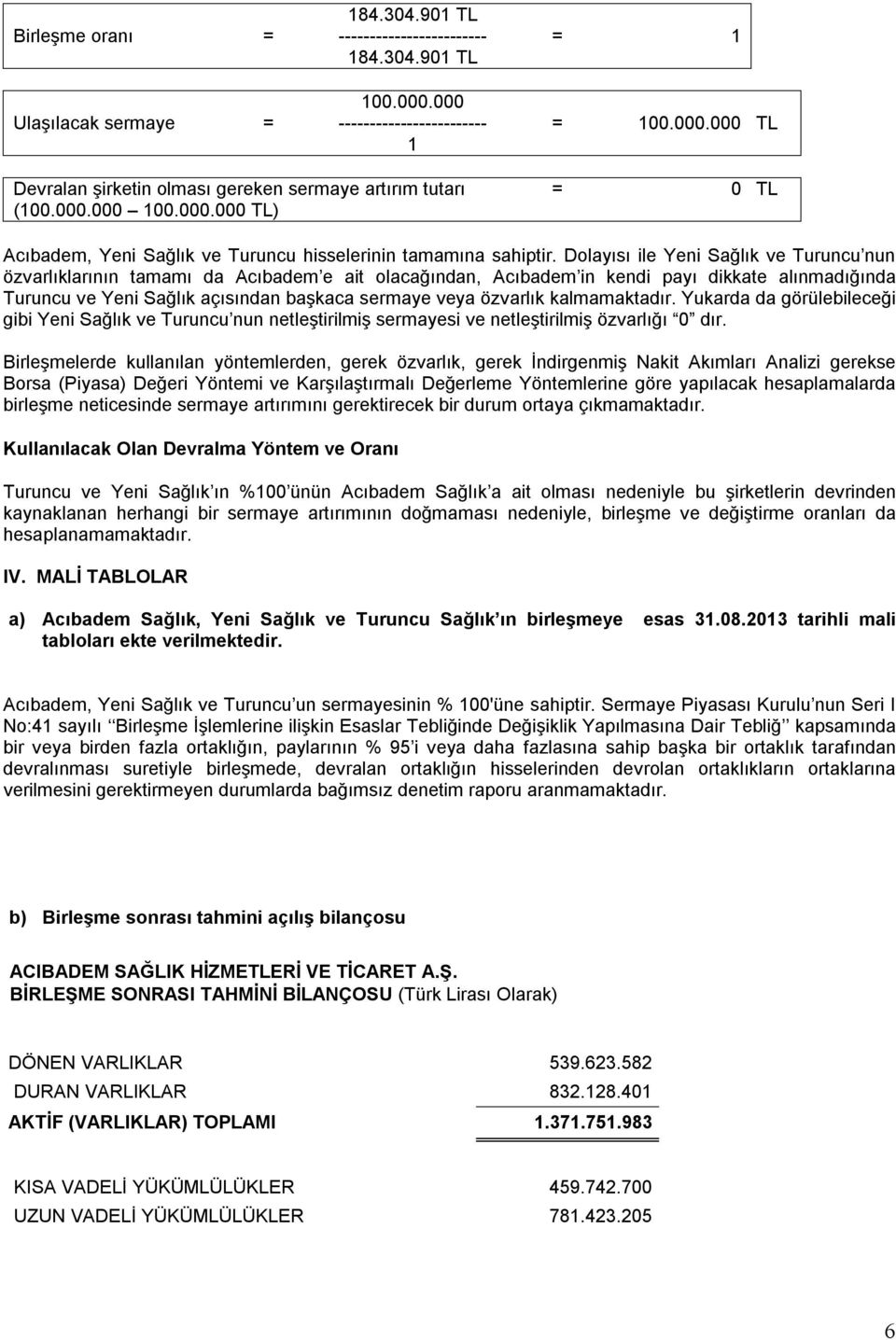 Dolayısı ile Yeni Sağlık ve Turuncu nun özvarlıklarının tamamı da Acıbadem e ait olacağından, Acıbadem in kendi payı dikkate alınmadığında Turuncu ve Yeni Sağlık açısından başkaca sermaye veya