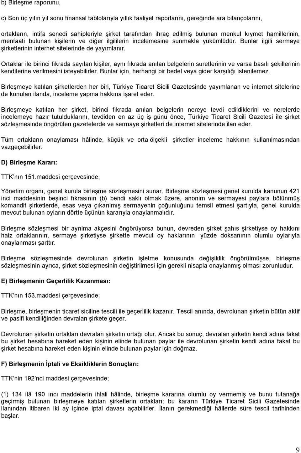 Ortaklar ile birinci fıkrada sayılan kişiler, aynı fıkrada anılan belgelerin suretlerinin ve varsa basılı şekillerinin kendilerine verilmesini isteyebilirler.