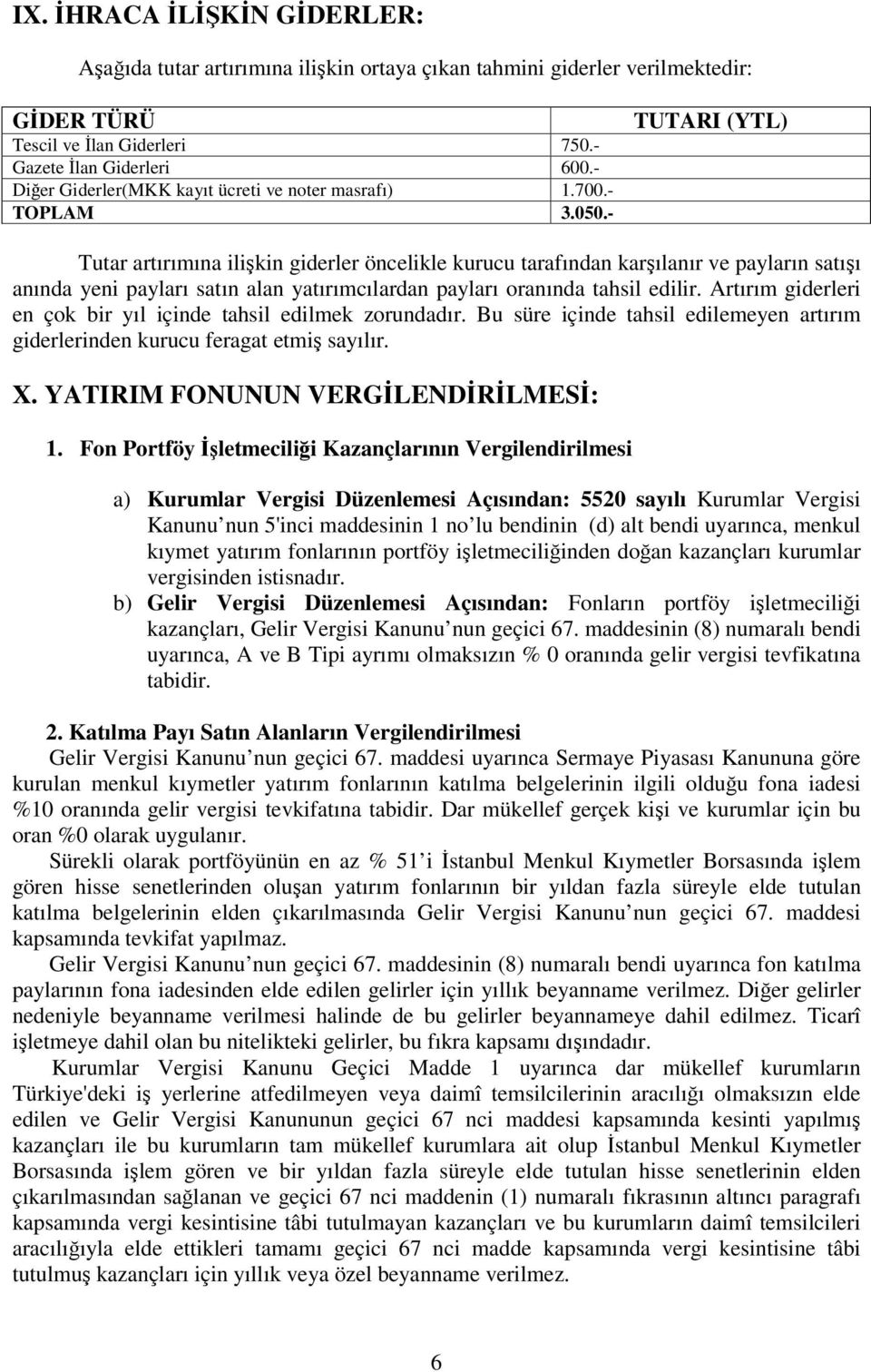 - TUTARI (YTL) Tutar artırımına ilikin giderler öncelikle kurucu tarafından karılanır ve payların satıı anında yeni payları satın alan yatırımcılardan payları oranında tahsil edilir.