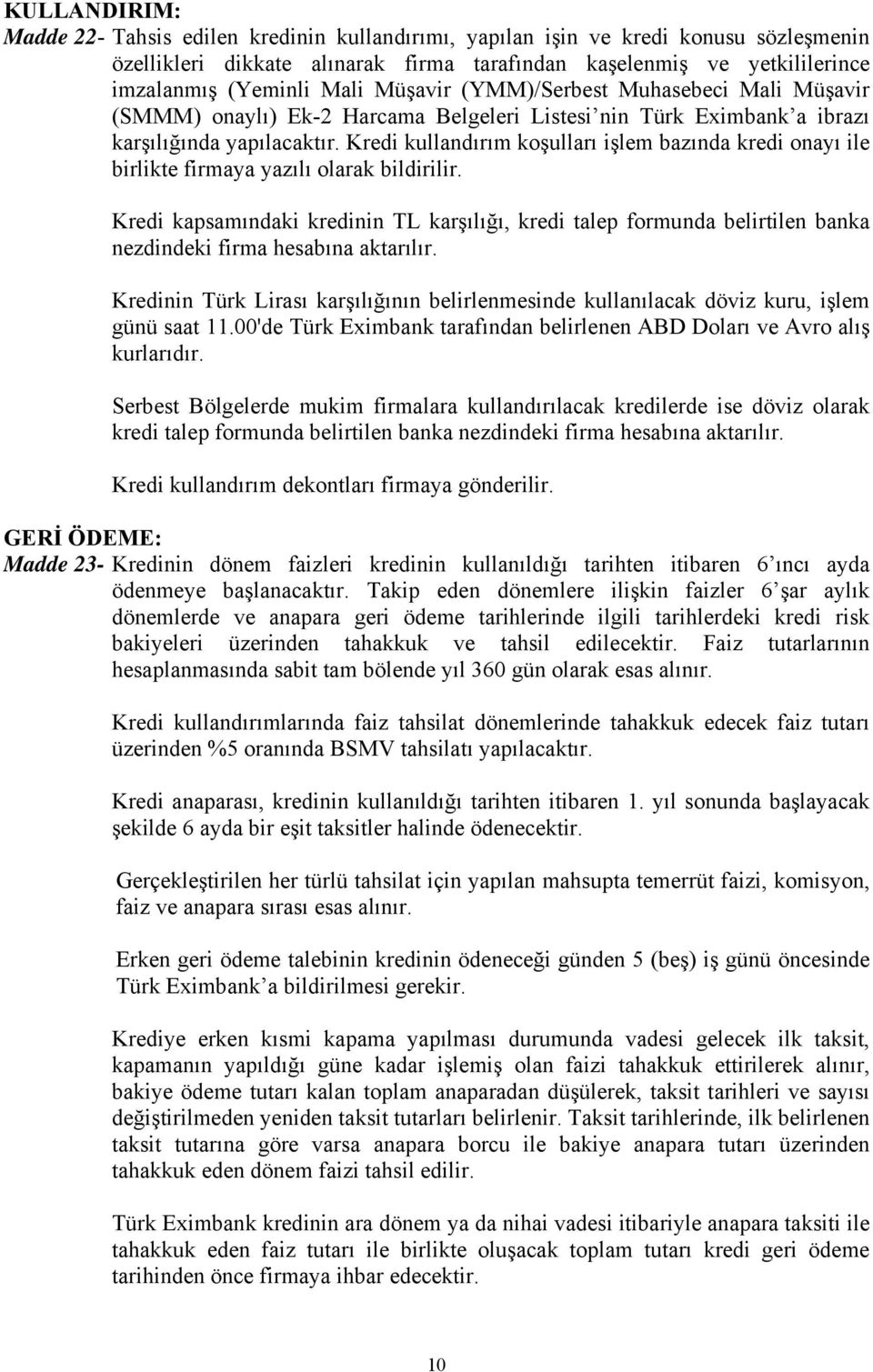 Kredi kullandırım koşulları işlem bazında kredi onayı ile birlikte firmaya yazılı olarak bildirilir.