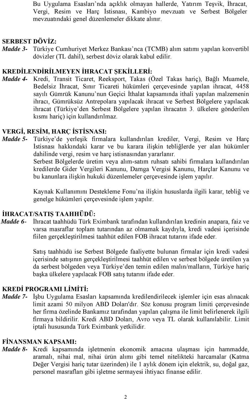 KREDİLENDİRİLMEYEN İHRACAT ŞEKİLLERİ: Madde 4- Kredi, Transit Ticaret, Reeksport, Takas (Özel Takas hariç), Bağlı Muamele, Bedelsiz İhracat, Sınır Ticareti hükümleri çerçevesinde yapılan ihracat,