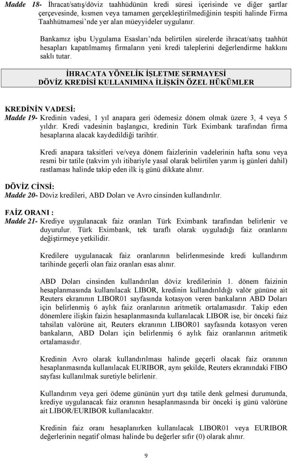 İHRACATA YÖNELİK İŞLETME SERMAYESİ DÖVİZ KREDİSİ KULLANIMINA İLİŞKİN ÖZEL HÜKÜMLER KREDİNİN VADESİ: Madde 19- Kredinin vadesi, 1 yıl anapara geri ödemesiz dönem olmak üzere 3, 4 veya 5 yıldır.