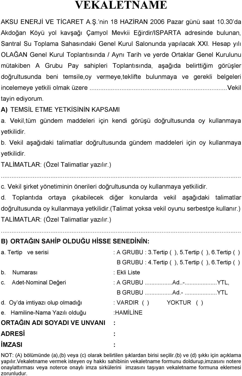 Hesap yılı OLAĞAN Genel Kurul Toplantısında / Aynı Tarih ve yerde Ortaklar Genel Kurulunu mütakiben A Grubu Pay sahipleri Toplantısında, aşağıda belirttiğim görüşler doğrultusunda beni temsile,oy