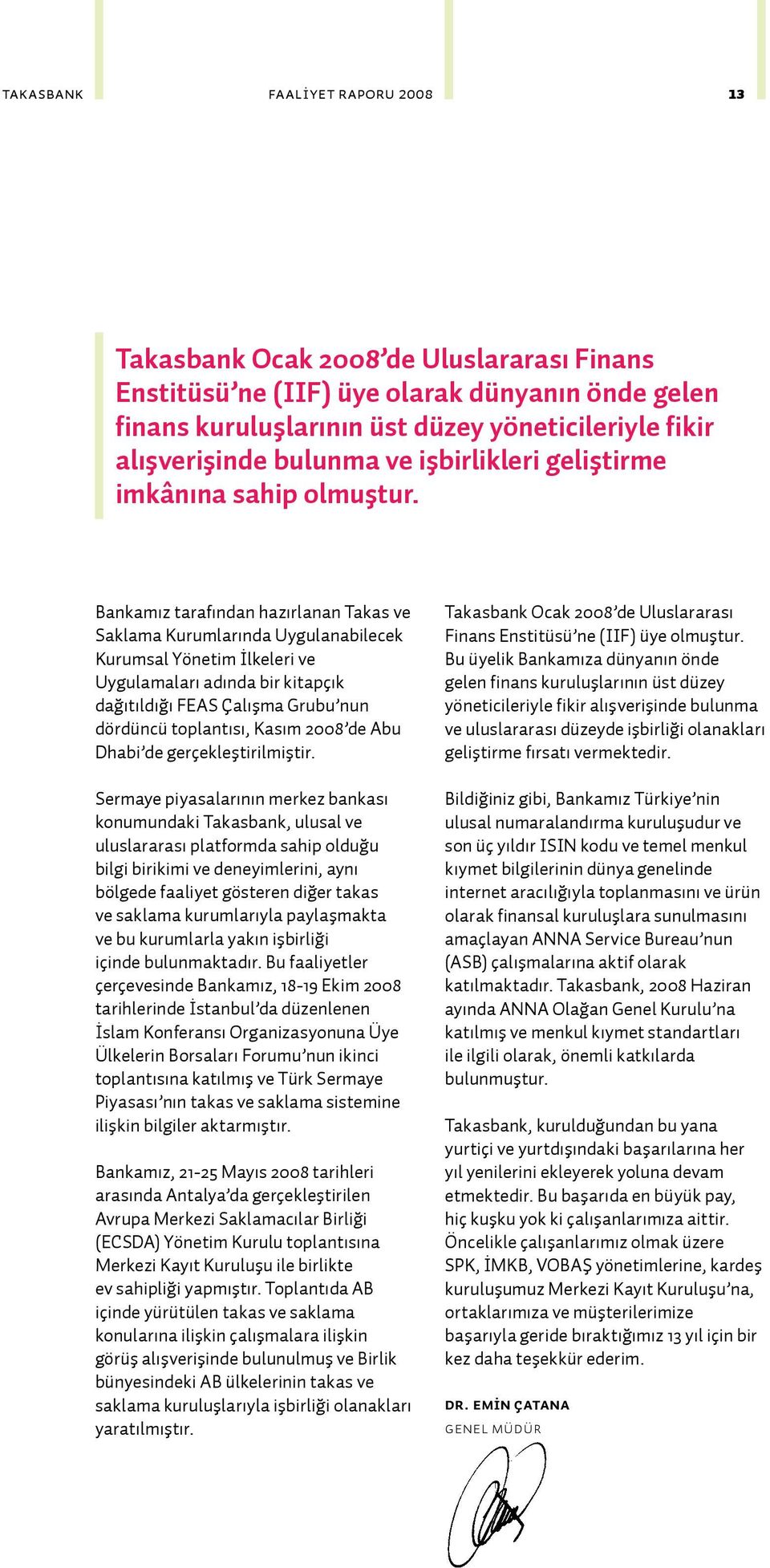 Bankamız tarafından hazırlanan Takas ve Saklama Kurumlarında Uygulanabilecek Kurumsal Yönetim İlkeleri ve Uygulamaları adında bir kitapçık dağıtıldığı FEAS Çalışma Grubu nun dördüncü toplantısı,