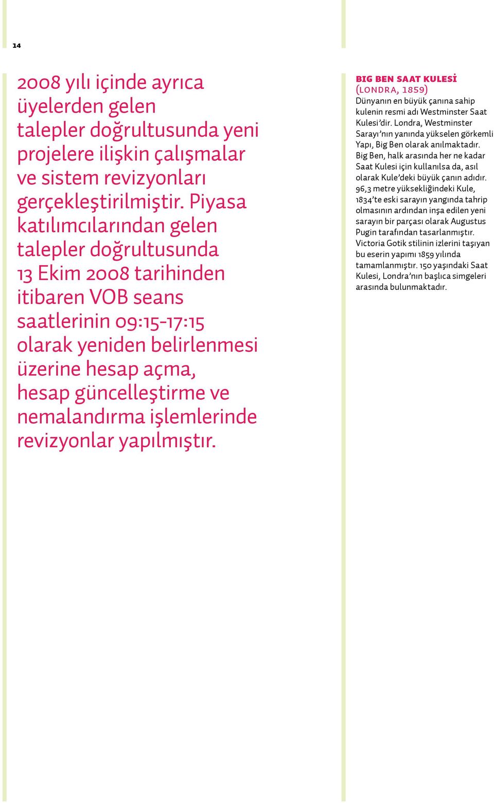 nemalandırma işlemlerinde revizyonlar yapılmıştır. Big Ben Saat Kulesİ (londra, 1859) Dünyanın en büyük çanına sahip kulenin resmi adı Westminster Saat Kulesi dir.