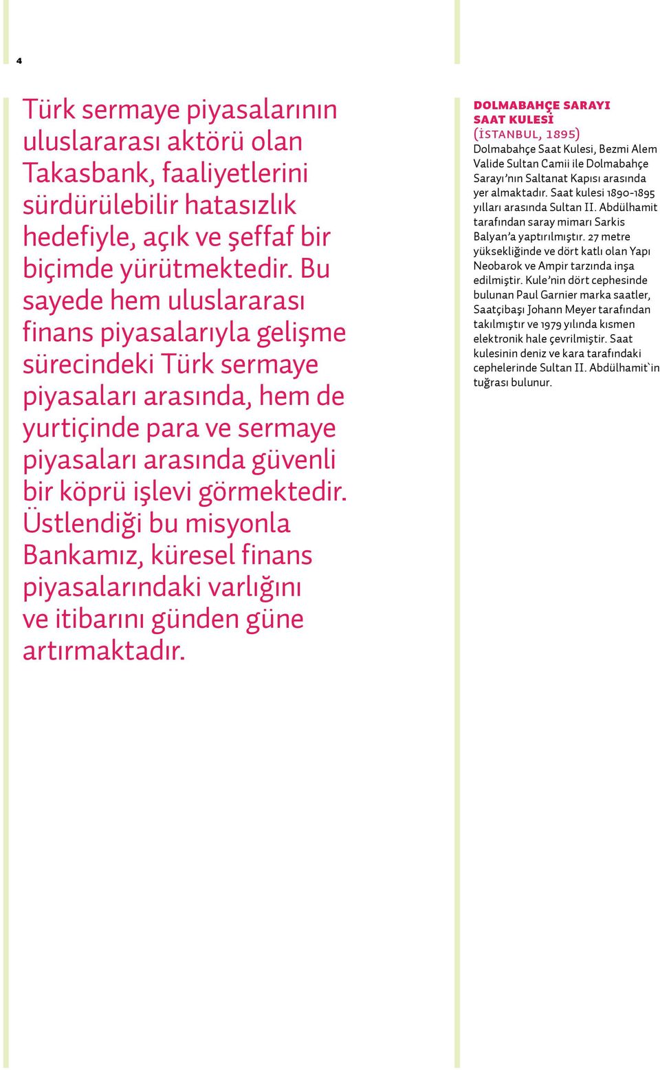 Üstlendiği bu misyonla Bankamız, küresel finans piyasalarındaki varlığını ve itibarını günden güne artırmaktadır.