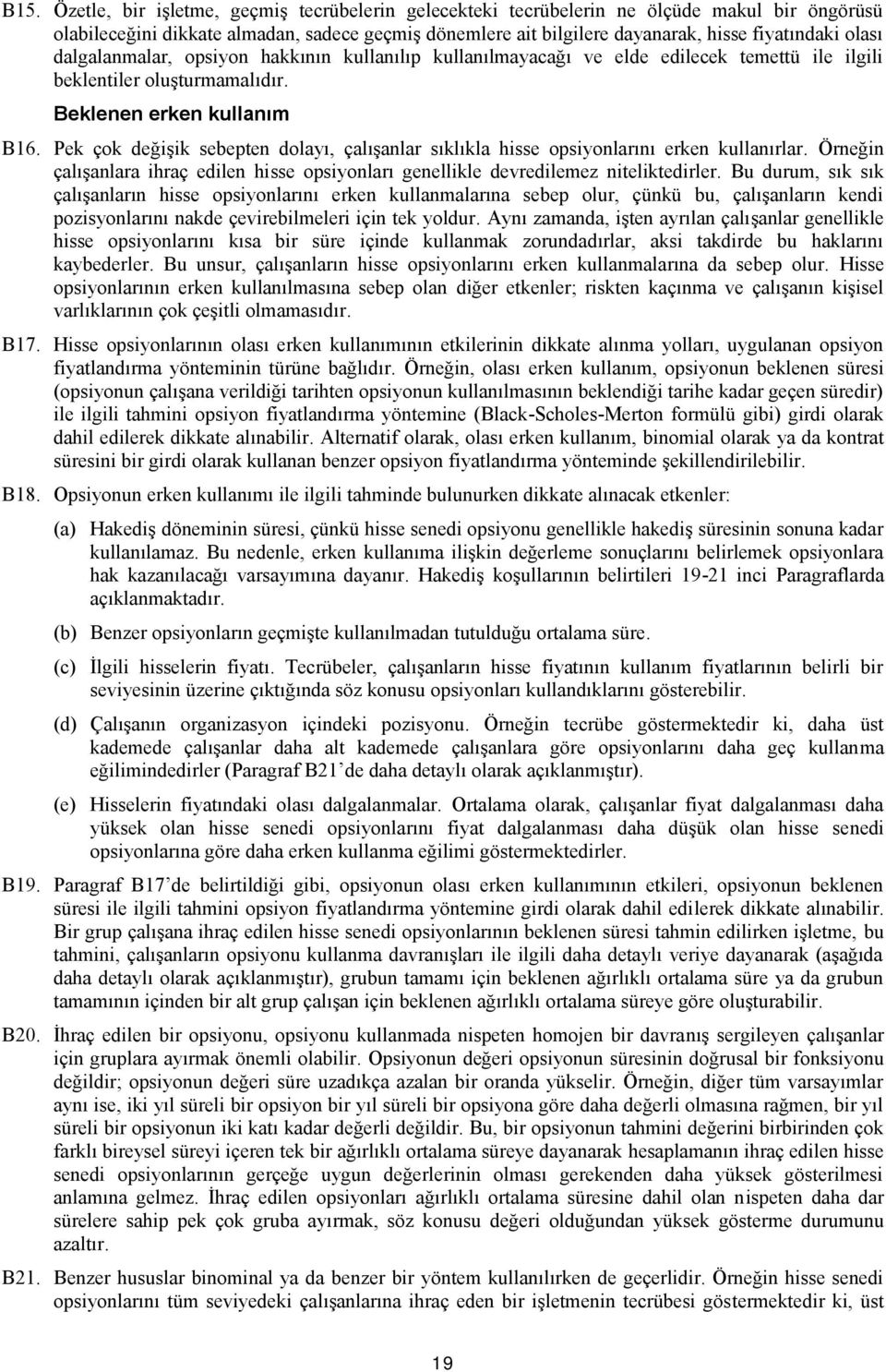 Pek çok değişik sebepten dolayı, çalışanlar sıklıkla hisse opsiyonlarını erken kullanırlar. Örneğin çalışanlara ihraç edilen hisse opsiyonları genellikle devredilemez niteliktedirler.