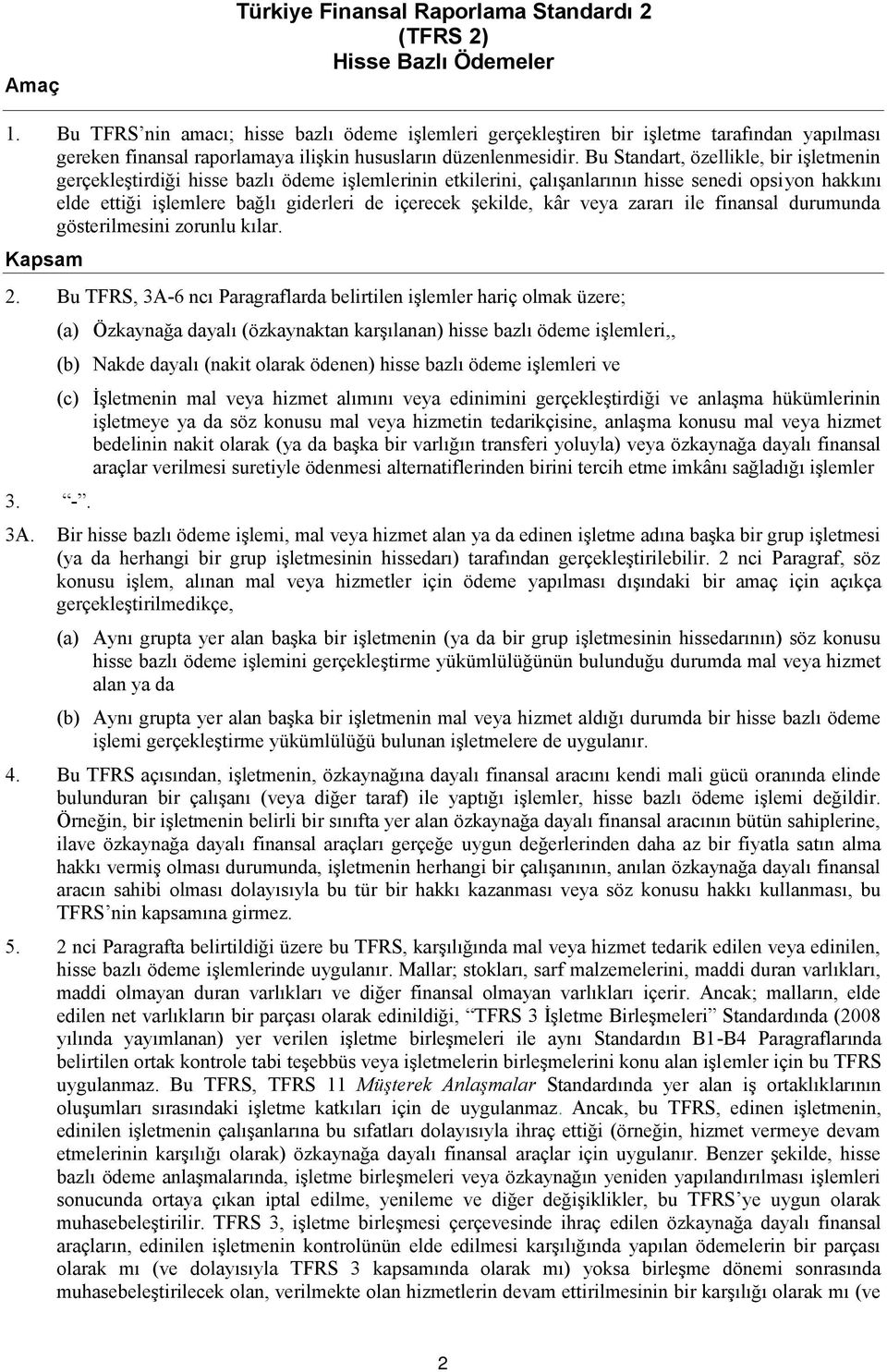 Bu Standart, özellikle, bir işletmenin gerçekleştirdiği hisse bazlı ödeme işlemlerinin etkilerini, çalışanlarının hisse senedi opsiyon hakkını elde ettiği işlemlere bağlı giderleri de içerecek