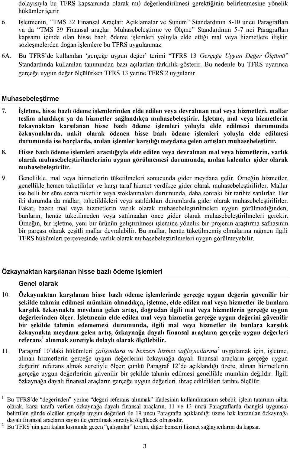 olan hisse bazlı ödeme işlemleri yoluyla elde ettiği mal veya hizmetlere ilişkin sözleşmelerden doğan işlemlere bu TFRS uygulanmaz. 6A.