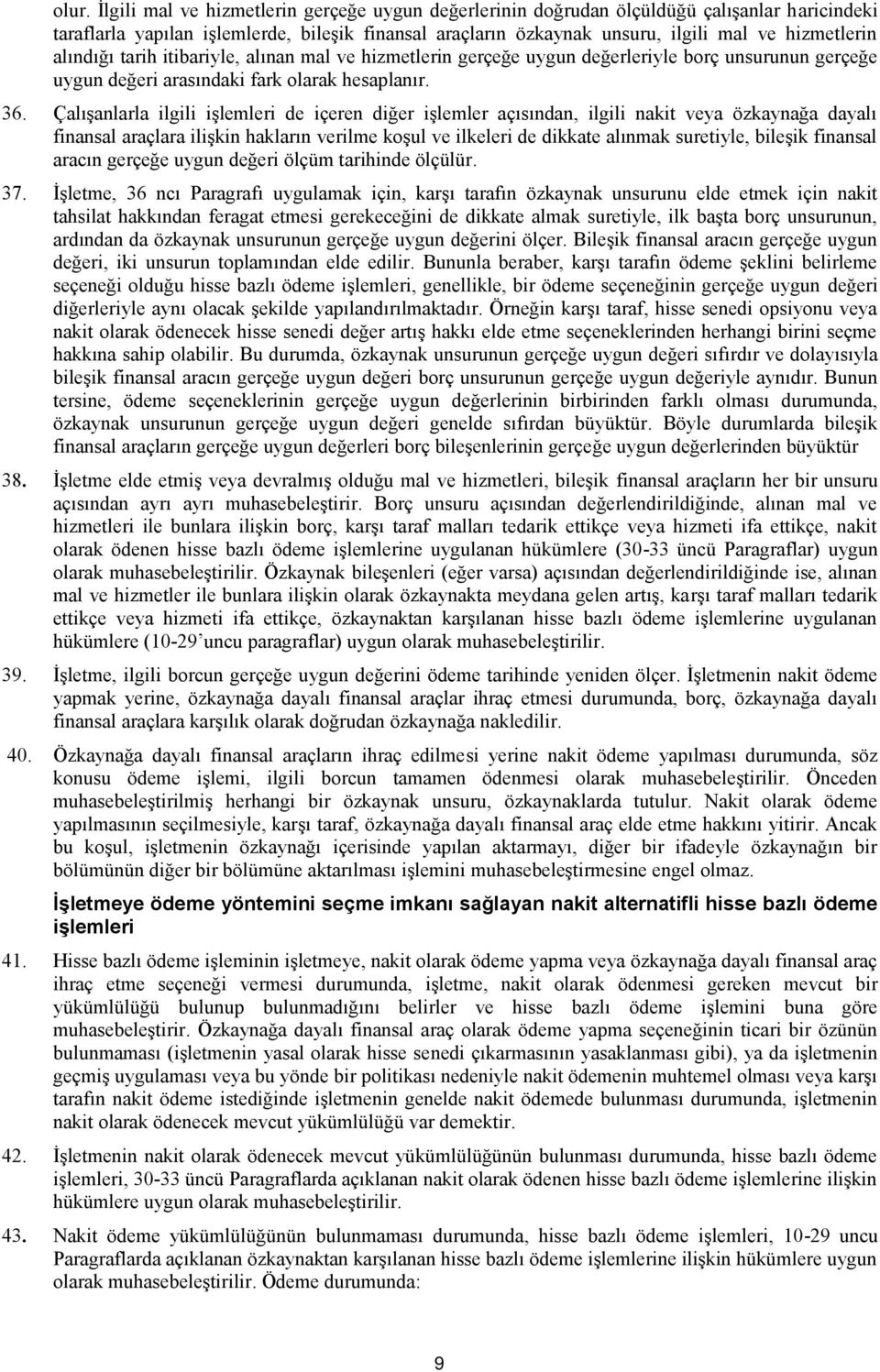 Çalışanlarla ilgili işlemleri de içeren diğer işlemler açısından, ilgili nakit veya özkaynağa dayalı finansal araçlara ilişkin hakların verilme koşul ve ilkeleri de dikkate alınmak suretiyle, bileşik