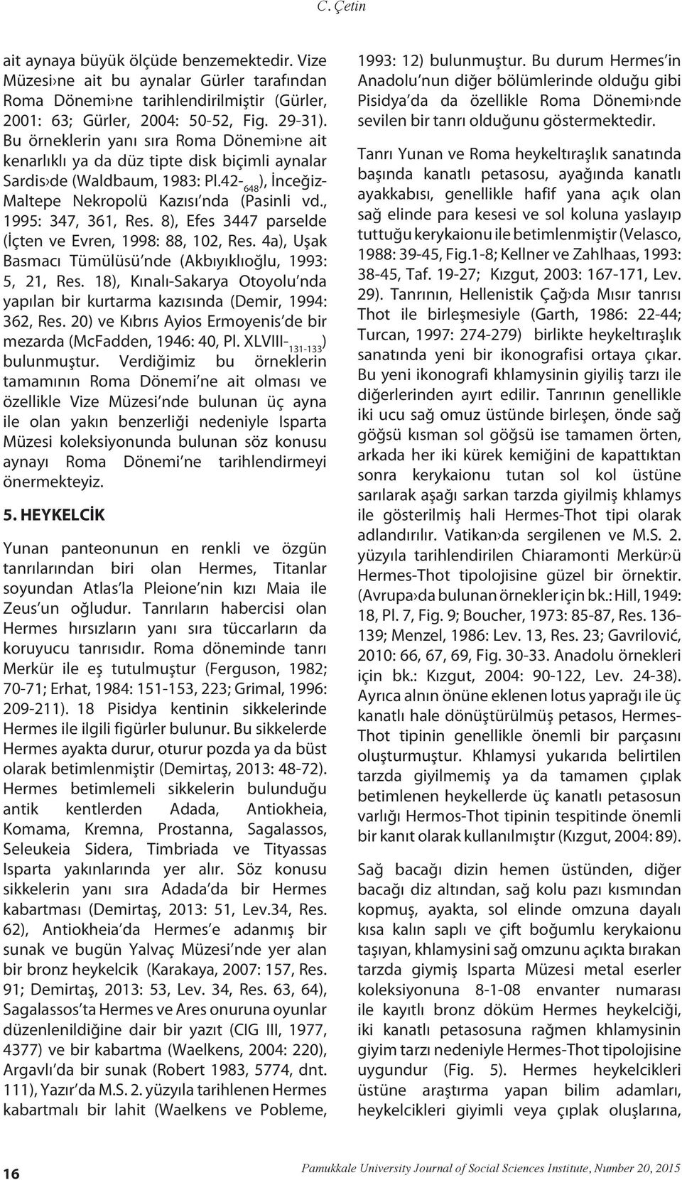 , 1995: 347, 361, Res. 8), Efes 3447 parselde (İçten ve Evren, 1998: 88, 102, Res. 4a), Uşak Basmacı Tümülüsü nde (Akbıyıklıoğlu, 1993: 5, 21, Res.