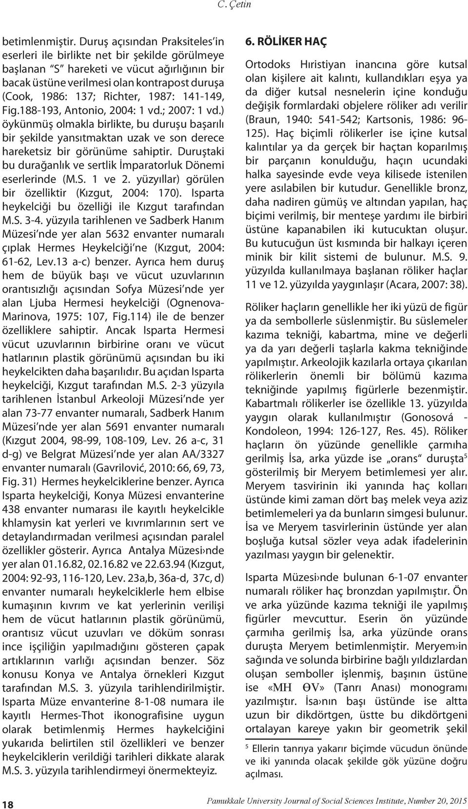 1987: 141-149, Fig.188-193, Antonio, 2004: 1 vd.; 2007: 1 vd.) öykünmüş olmakla birlikte, bu duruşu başarılı bir şekilde yansıtmaktan uzak ve son derece hareketsiz bir görünüme sahiptir.