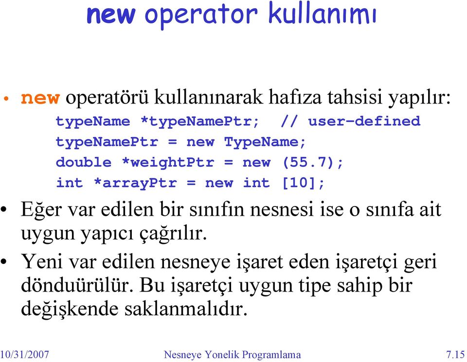 7); int *arrayptr = new int [10]; Eğer var edilen bir sınıfın nesnesi ise o sınıfa ait uygun yapıcı çağrılır.