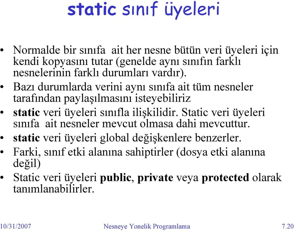 Static veri üyeleri sınıfa ait nesneler mevcut olmasa dahi mevcuttur. static veri üyeleri global değişkenlere benzerler.