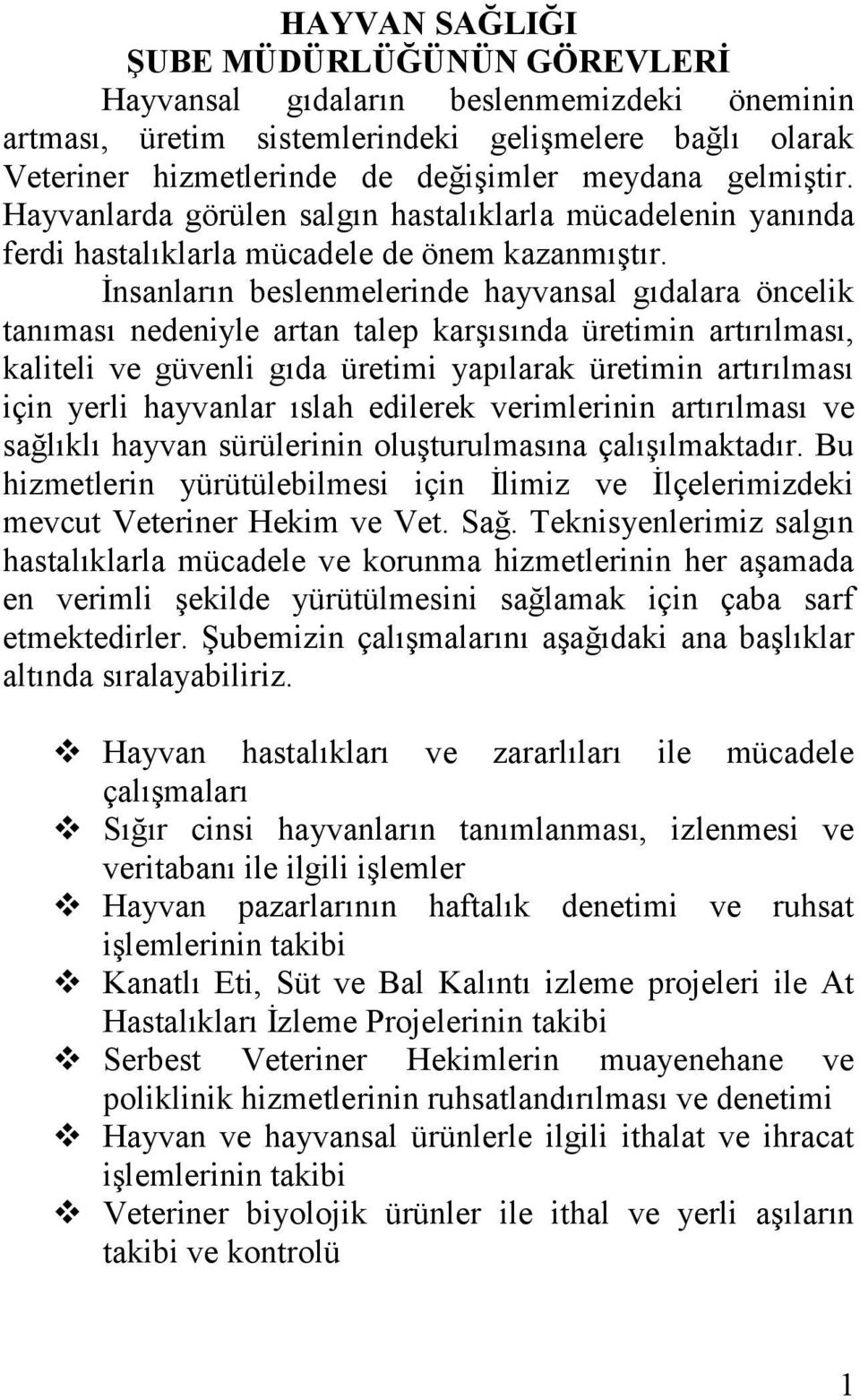 İnsanların beslenmelerinde hayvansal gıdalara öncelik tanıması nedeniyle artan talep karşısında üretimin artırılması, kaliteli ve güvenli gıda üretimi yapılarak üretimin artırılması için yerli